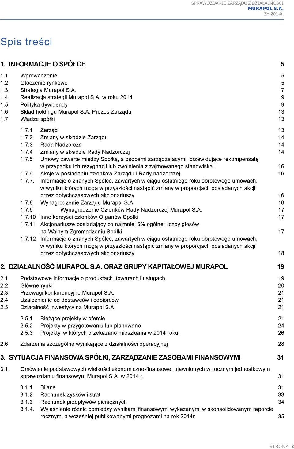 Władze spółki 13 1.7.1 Zarząd 13 1.7.2 Zmiany w składzie Zarządu 14 1.7.3 Rada Nadzorcza 14 1.7.4 Zmiany w składzie Rady Nadzorczej 14 1.7.5 Umowy zawarte między Spółką, a osobami zarządzającymi, przewidujące rekompensatę w przypadku ich rezygnacji lub zwolnienia z zajmowanego stanowiska.