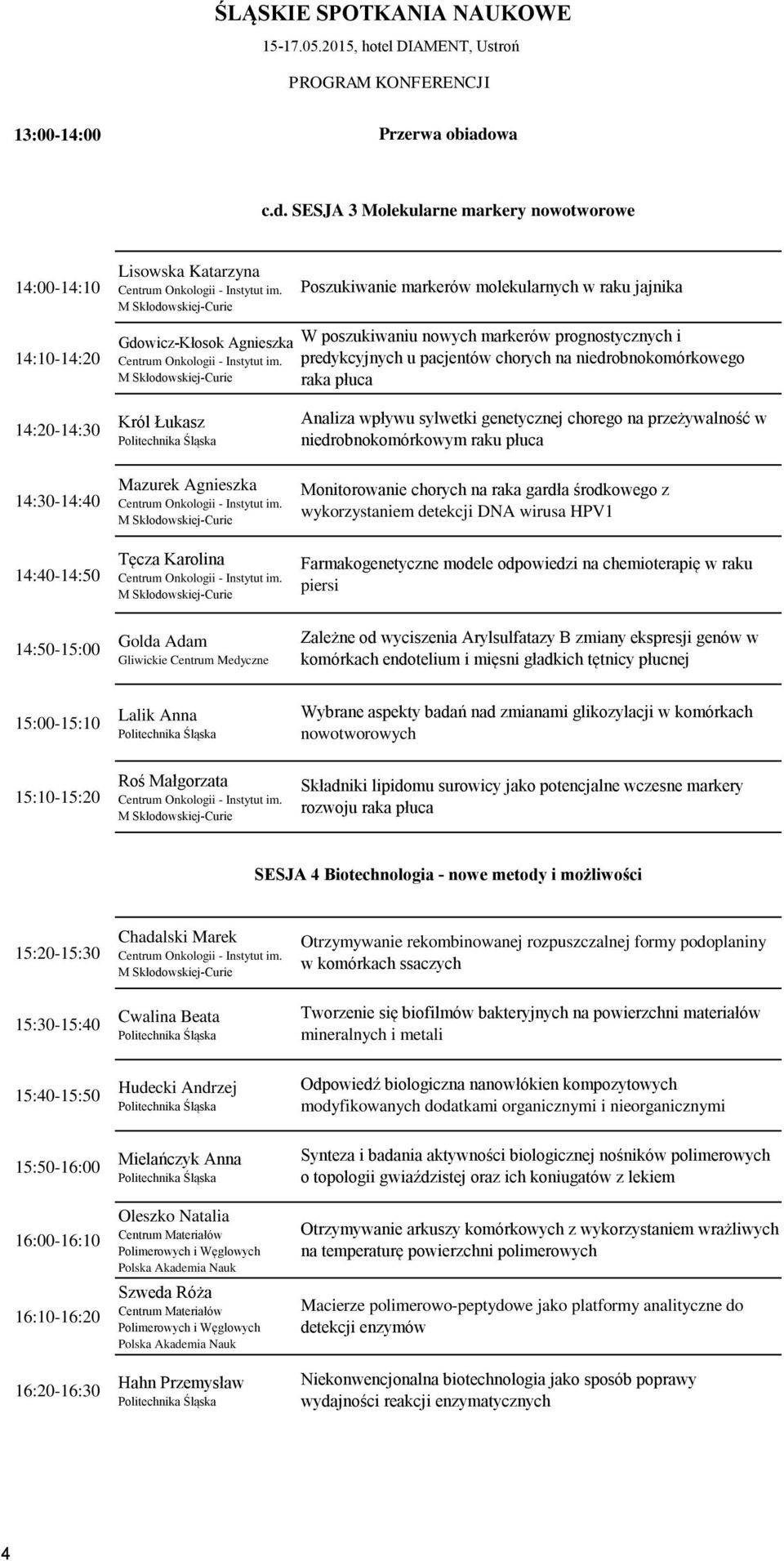 SESJA 3 Molekularne markery nowotworowe 14:00-14:10 Lisowska Katarzyna Poszukiwanie markerów molekularnych w raku jajnika 14:10-14:20 Gdowicz-Kłosok Agnieszka W poszukiwaniu nowych markerów