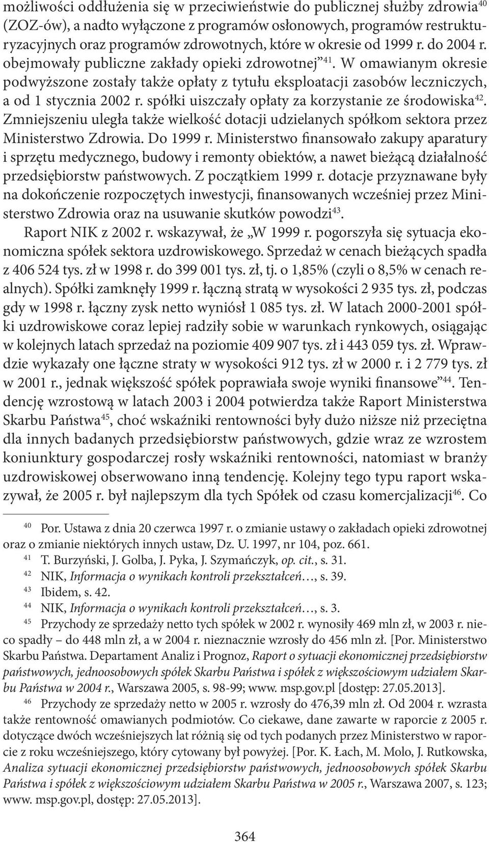 spółki uiszczały opłaty za korzystanie ze środowiska 42. Zmniejszeniu uległa także wielkość dotacji udzielanych spółkom sektora przez Ministerstwo Zdrowia. Do 1999 r.