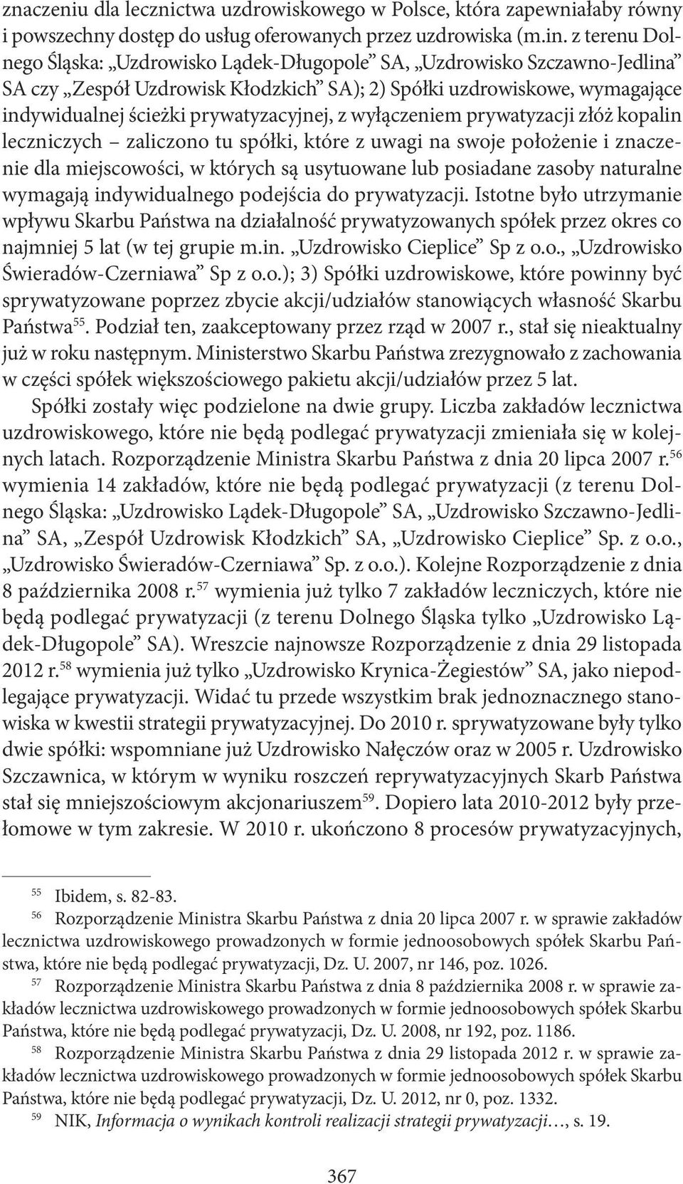 wyłączeniem prywatyzacji złóż kopalin leczniczych zaliczono tu spółki, które z uwagi na swoje położenie i znaczenie dla miejscowości, w których są usytuowane lub posiadane zasoby naturalne wymagają