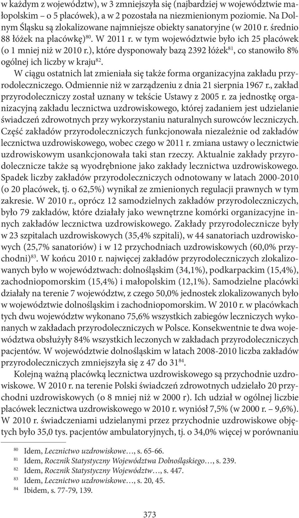 ), które dysponowały bazą 2392 łóżek 81, co stanowiło 8% ogólnej ich liczby w kraju 82. W ciągu ostatnich lat zmieniała się także forma organizacyjna zakładu przyrodoleczniczego.