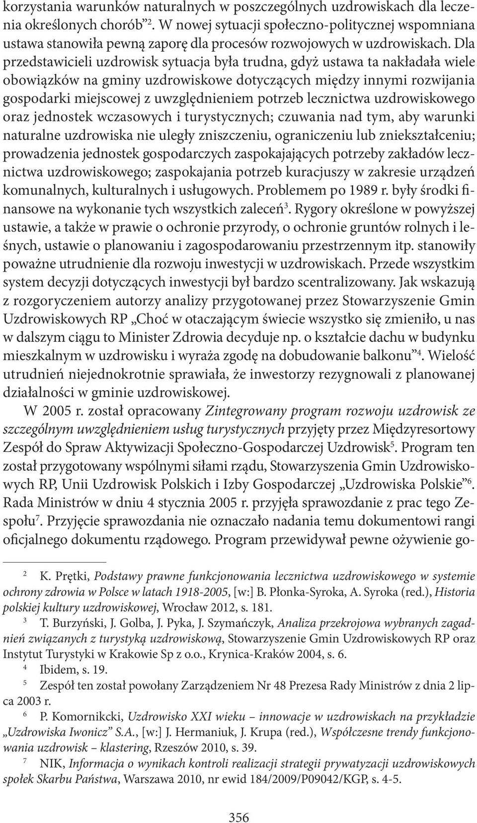 Dla przedstawicieli uzdrowisk sytuacja była trudna, gdyż ustawa ta nakładała wiele obowiązków na gminy uzdrowiskowe dotyczących między innymi rozwijania gospodarki miejscowej z uwzględnieniem potrzeb
