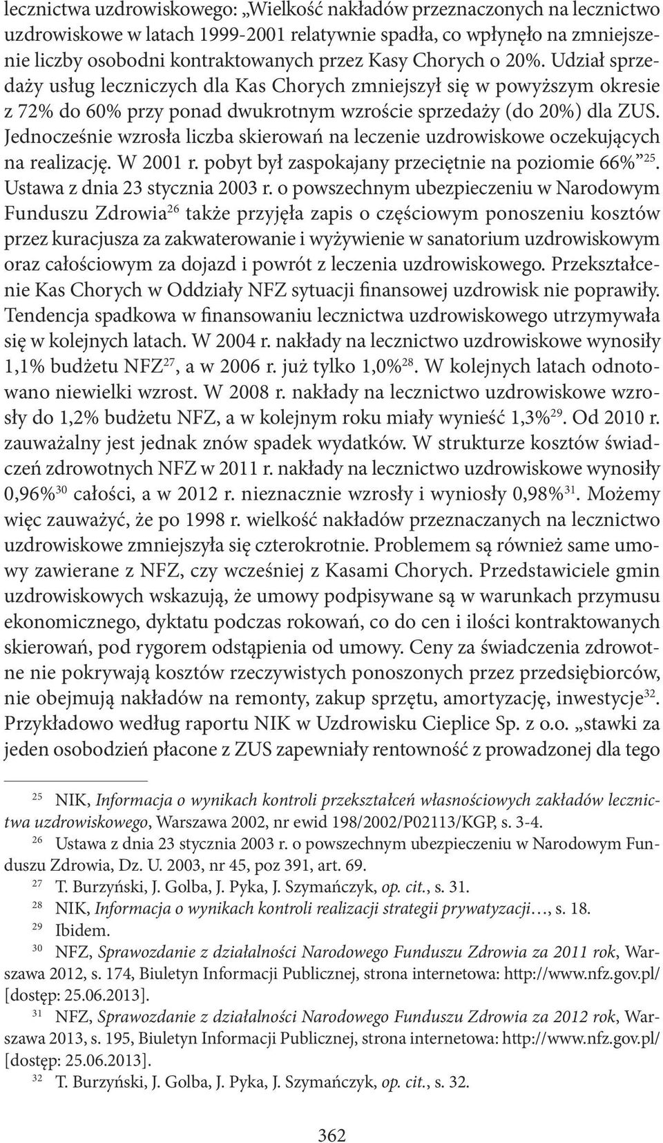 Jednocześnie wzrosła liczba skierowań na leczenie uzdrowiskowe oczekujących na realizację. W 2001 r. pobyt był zaspokajany przeciętnie na poziomie 66% 25. Ustawa z dnia 23 stycznia 2003 r.