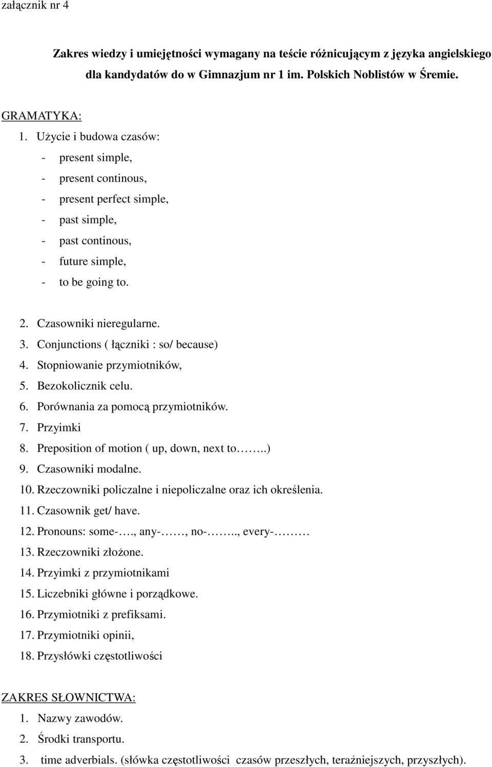 Conjunctions ( łączniki : so/ because) 4. Stopniowanie przymiotników, 5. Bezokolicznik celu. 6. Porównania za pomocą przymiotników. 7. Przyimki 8. Preposition of motion ( up, down, next to..) 9.