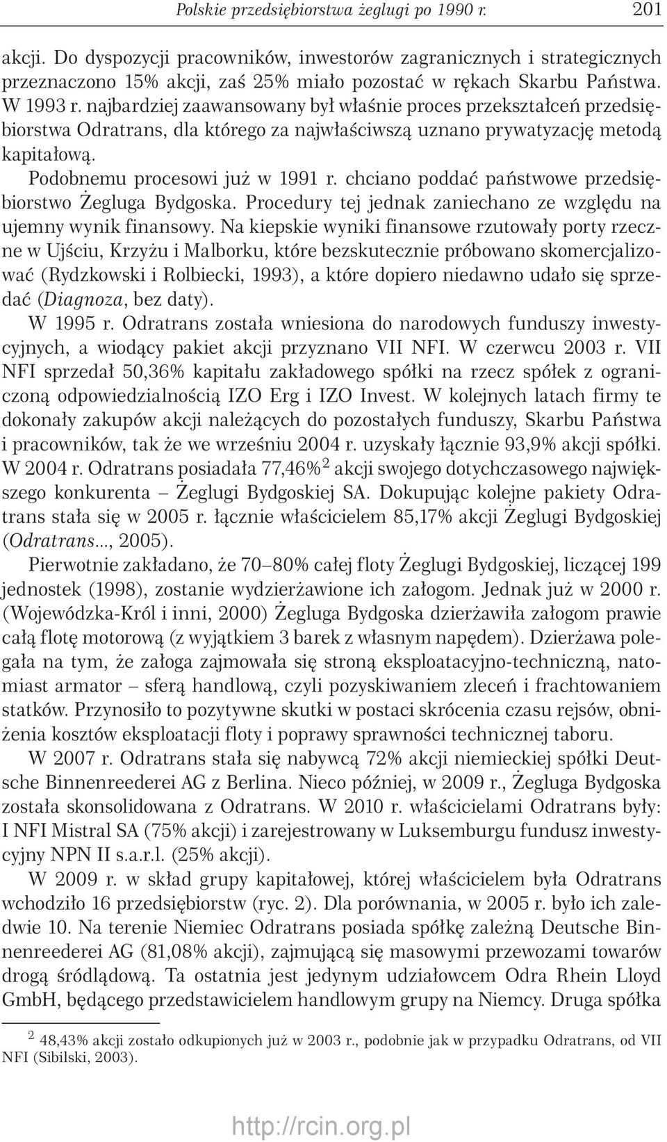 chciano poddać państwowe przedsiębiorstwo Żegluga Bydgoska. Procedury tej jednak zaniechano ze względu na ujemny wynik finansowy.
