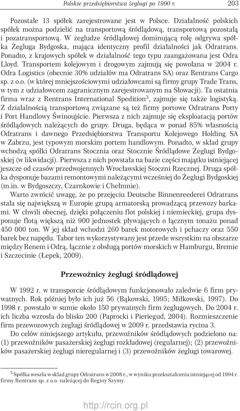 W żegludze śródlądowej dominującą rolę odgrywa spółka Żegluga Bydgoska, mająca identyczny profil działalności jak Odratrans.