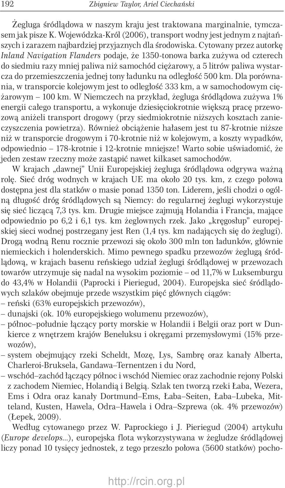 Cytowany przez autorkę Inland Navigation Flanders podaje, że 1350-tonowa barka zużywa od czterech do siedmiu razy mniej paliwa niż samochód ciężarowy, a 5 litrów paliwa wystarcza do przemieszczenia