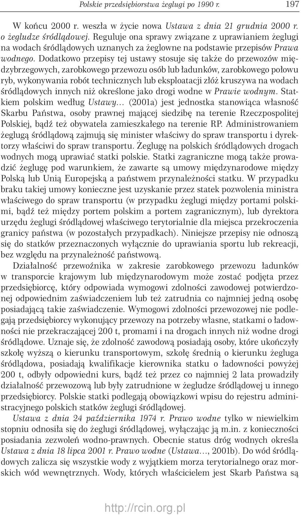 Dodatkowo przepisy tej ustawy stosuje się także do przewozów międzybrzegowych, zarobkowego przewozu osób lub ładunków, zarobkowego połowu ryb, wykonywania robót technicznych lub eksploatacji złóż
