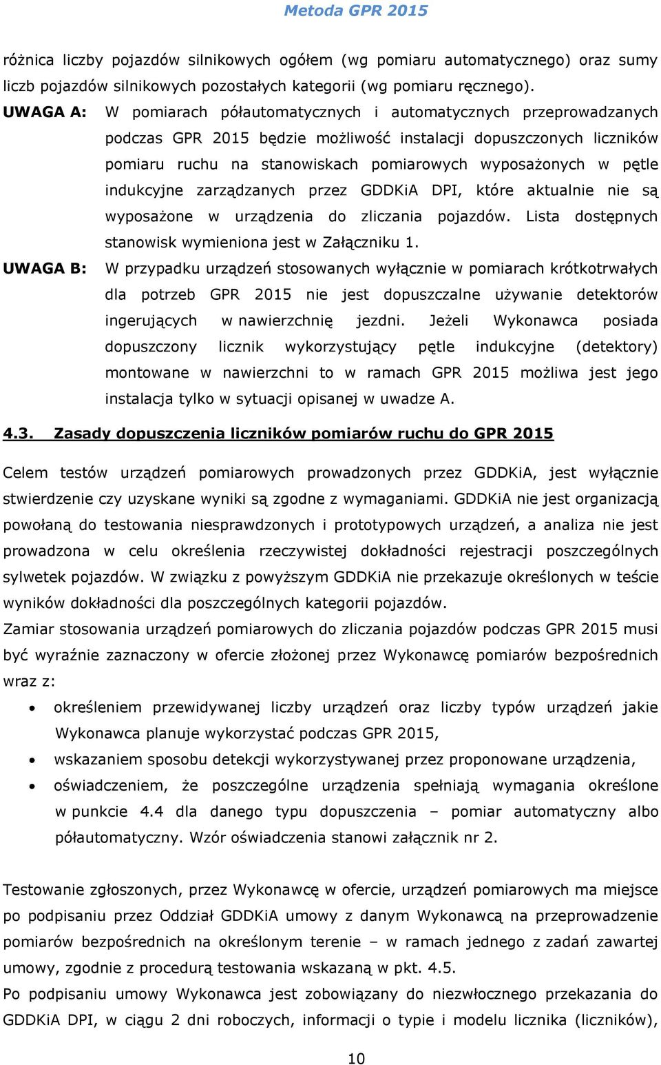 pętle indukcyjne zarządzanych przez GDDKiA DPI, które aktualnie nie są wyposażone w urządzenia do zliczania pojazdów. Lista dostępnych stanowisk wymieniona jest w Załączniku 1.