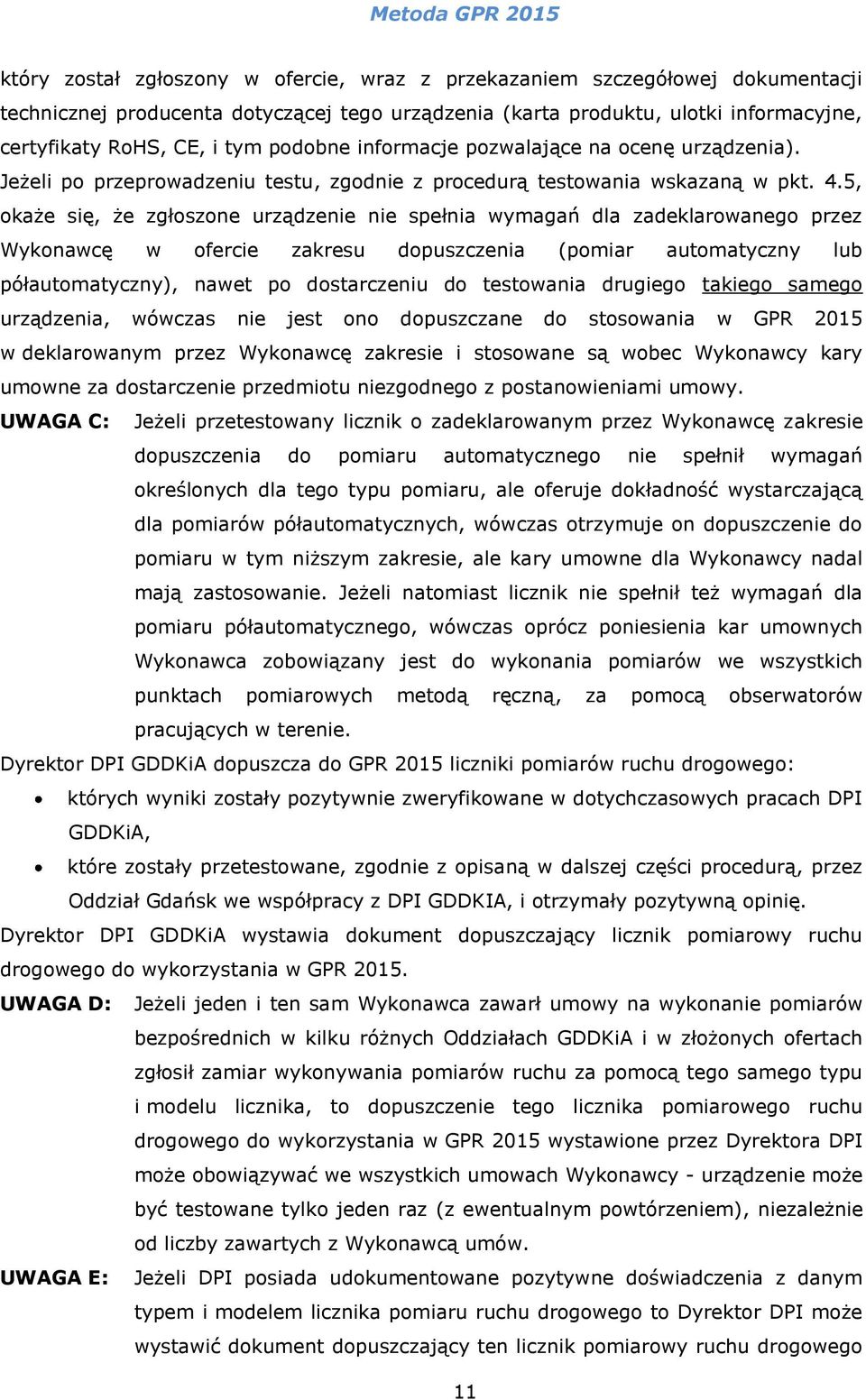 5, okaże się, że zgłoszone urządzenie nie spełnia wymagań dla zadeklarowanego przez Wykonawcę w ofercie zakresu dopuszczenia (pomiar automatyczny lub półautomatyczny), nawet po dostarczeniu do