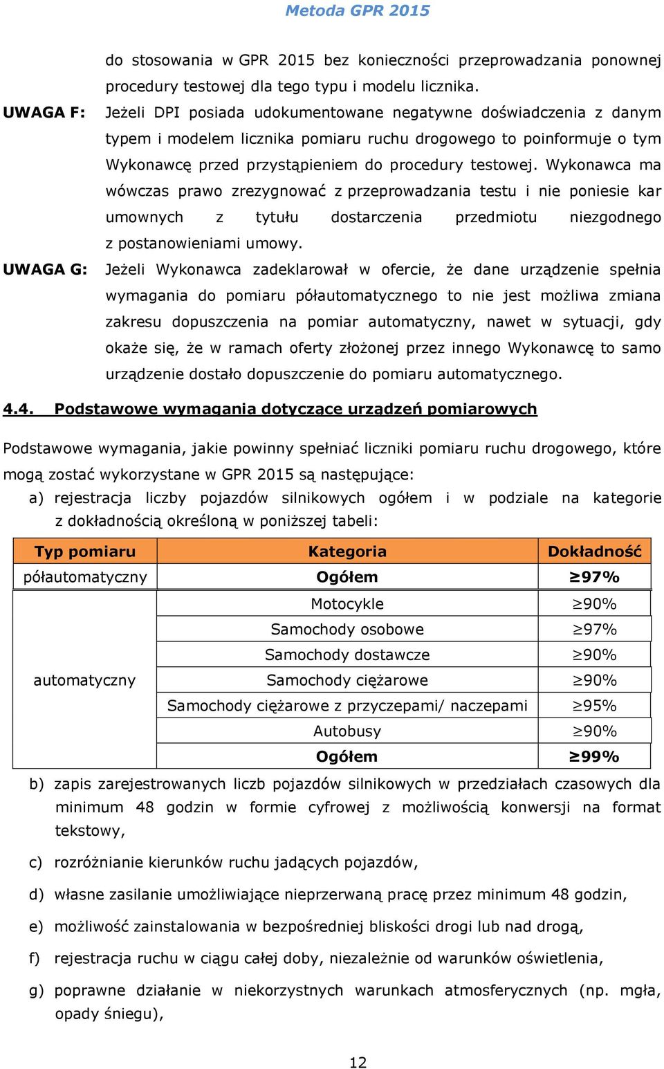 Wykonawca ma wówczas prawo zrezygnować z przeprowadzania testu i nie poniesie kar umownych z tytułu dostarczenia przedmiotu niezgodnego z postanowieniami umowy.