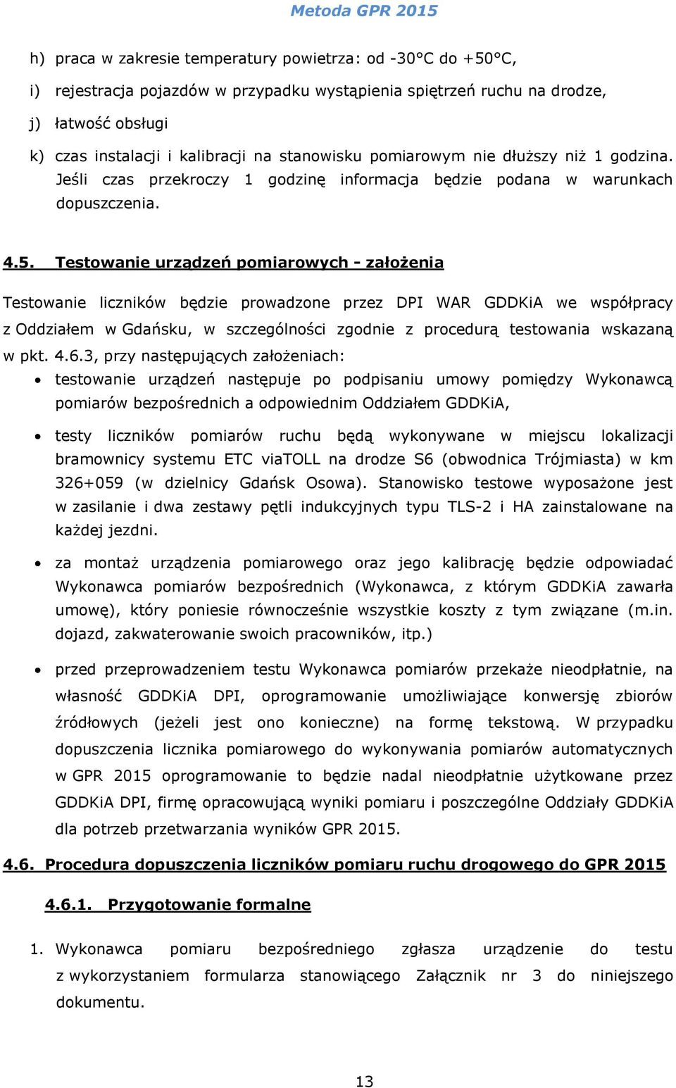 Testowanie urządzeń pomiarowych - założenia Testowanie liczników będzie prowadzone przez DPI WAR GDDKiA we współpracy z Oddziałem w Gdańsku, w szczególności zgodnie z procedurą testowania wskazaną w