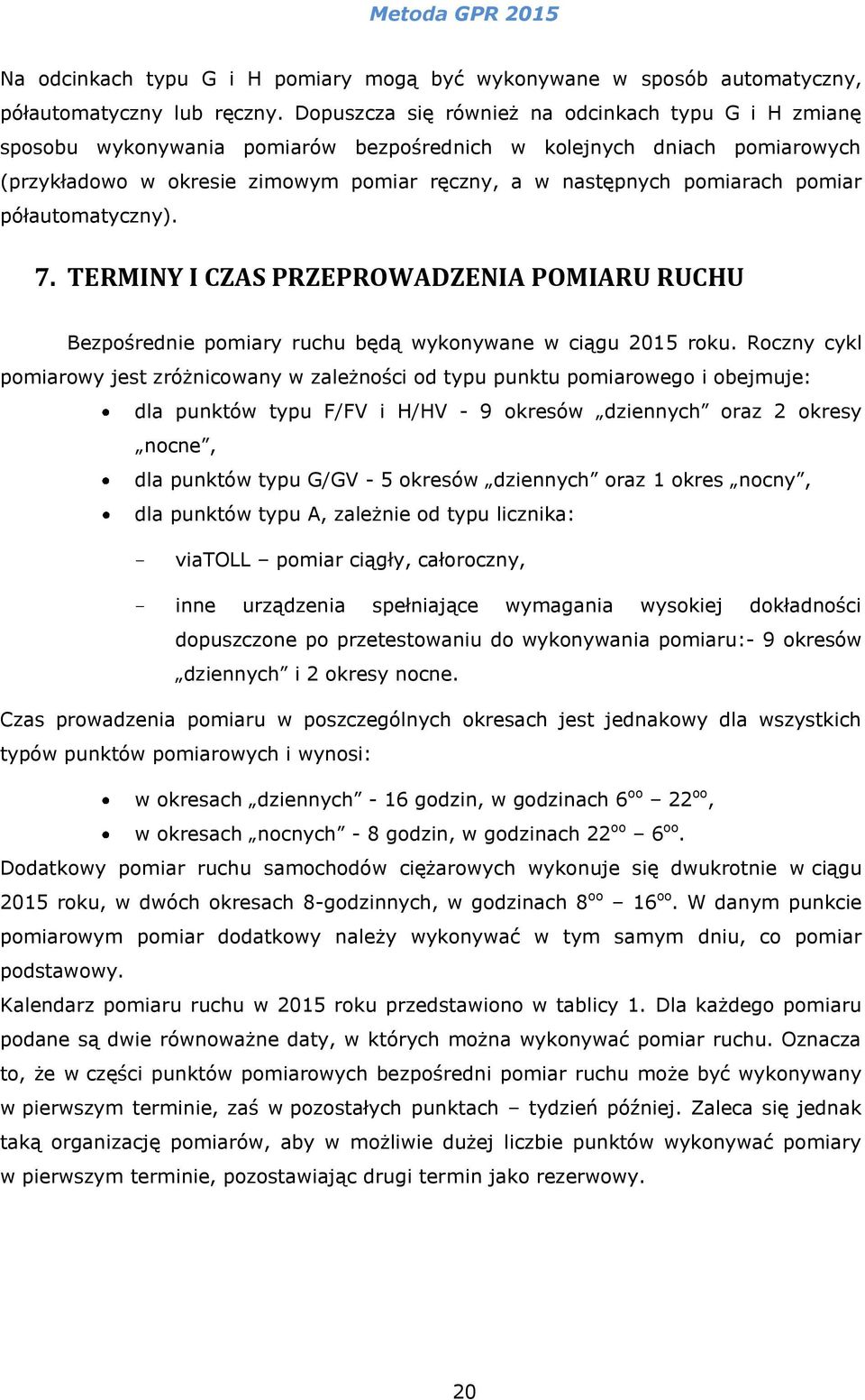 pomiar półautomatyczny). 7. TERMINY I CZAS PRZEPROWADZENIA POMIARU RUCHU Bezpośrednie pomiary ruchu będą wykonywane w ciągu 2015 roku.