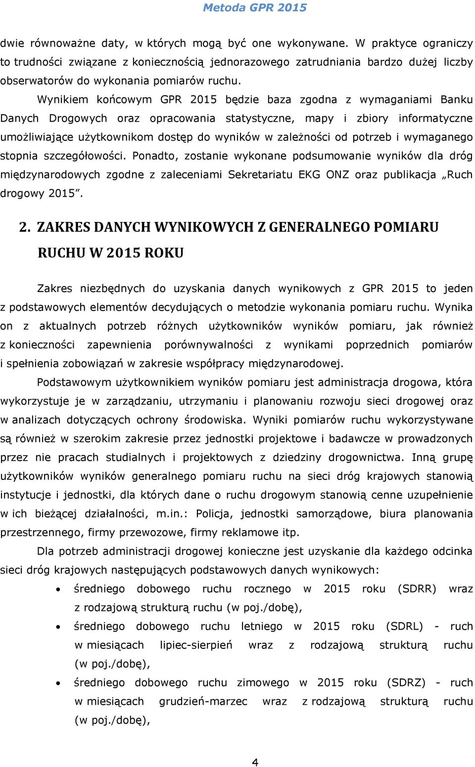 Wynikiem końcowym GPR 2015 będzie baza zgodna z wymaganiami Banku Danych Drogowych oraz opracowania statystyczne, mapy i zbiory informatyczne umożliwiające użytkownikom dostęp do wyników w zależności