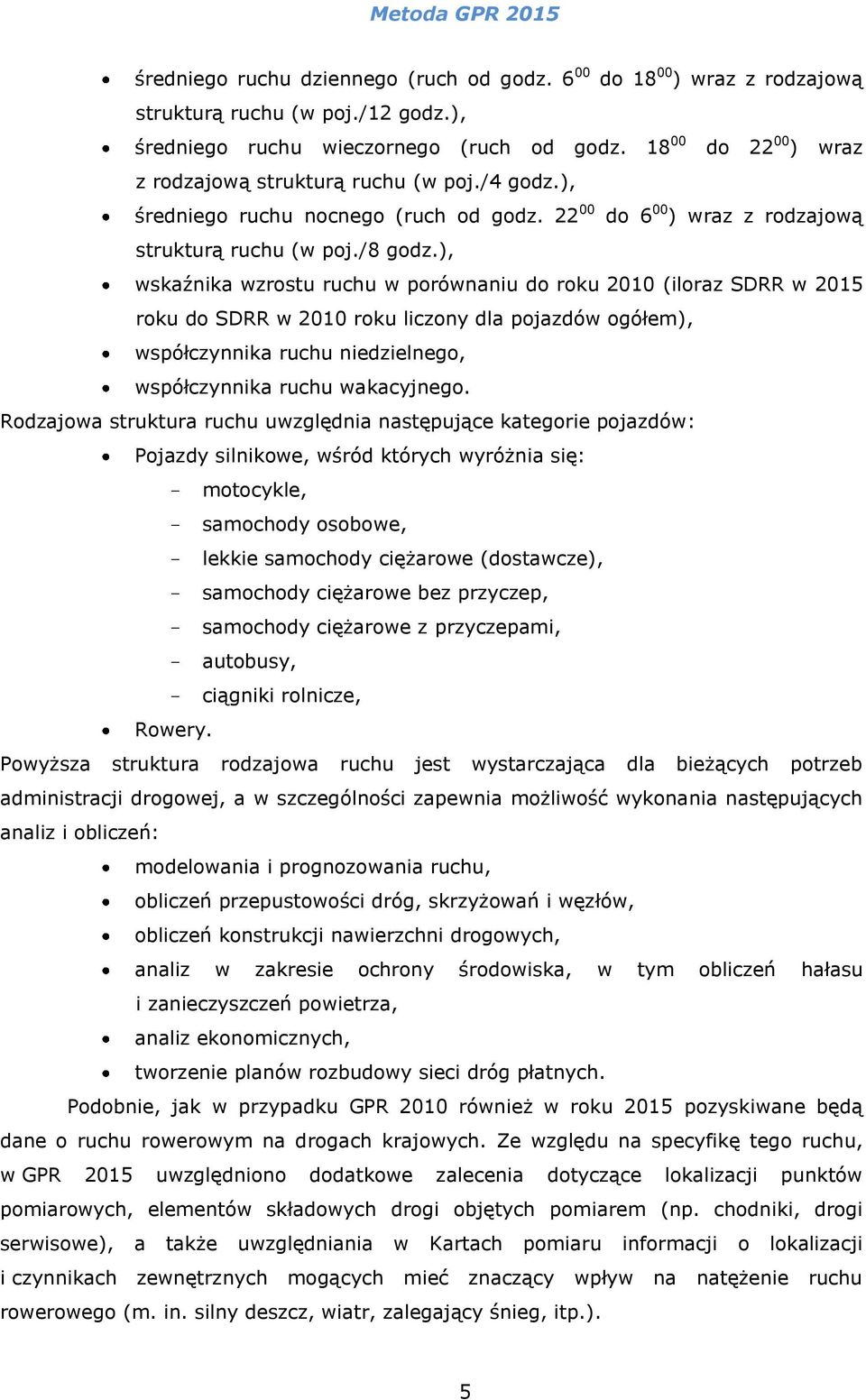 ), wskaźnika wzrostu ruchu w porównaniu do roku 2010 (iloraz SDRR w 2015 roku do SDRR w 2010 roku liczony dla pojazdów ogółem), współczynnika ruchu niedzielnego, współczynnika ruchu wakacyjnego.