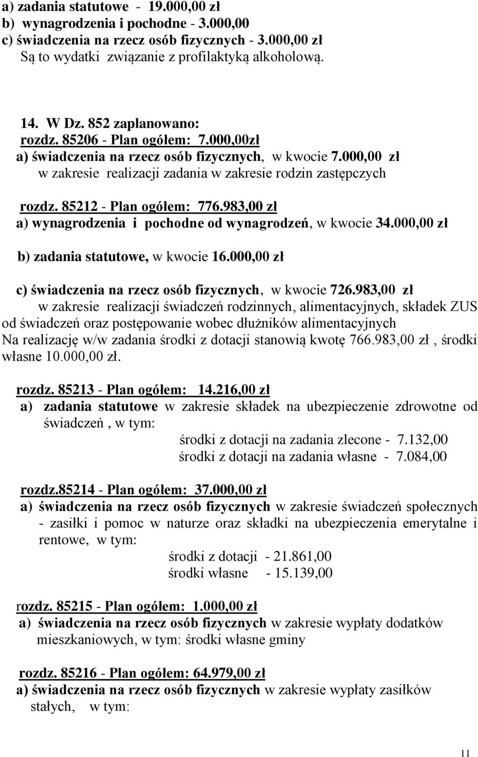 85212 - Plan ogółem: 776.983,00 zł a) wynagrodzenia i pochodne od wynagrodzeń, w kwocie 34.000,00 zł b) zadania statutowe, w kwocie 16.000,00 zł c) świadczenia na rzecz osób fizycznych, w kwocie 726.