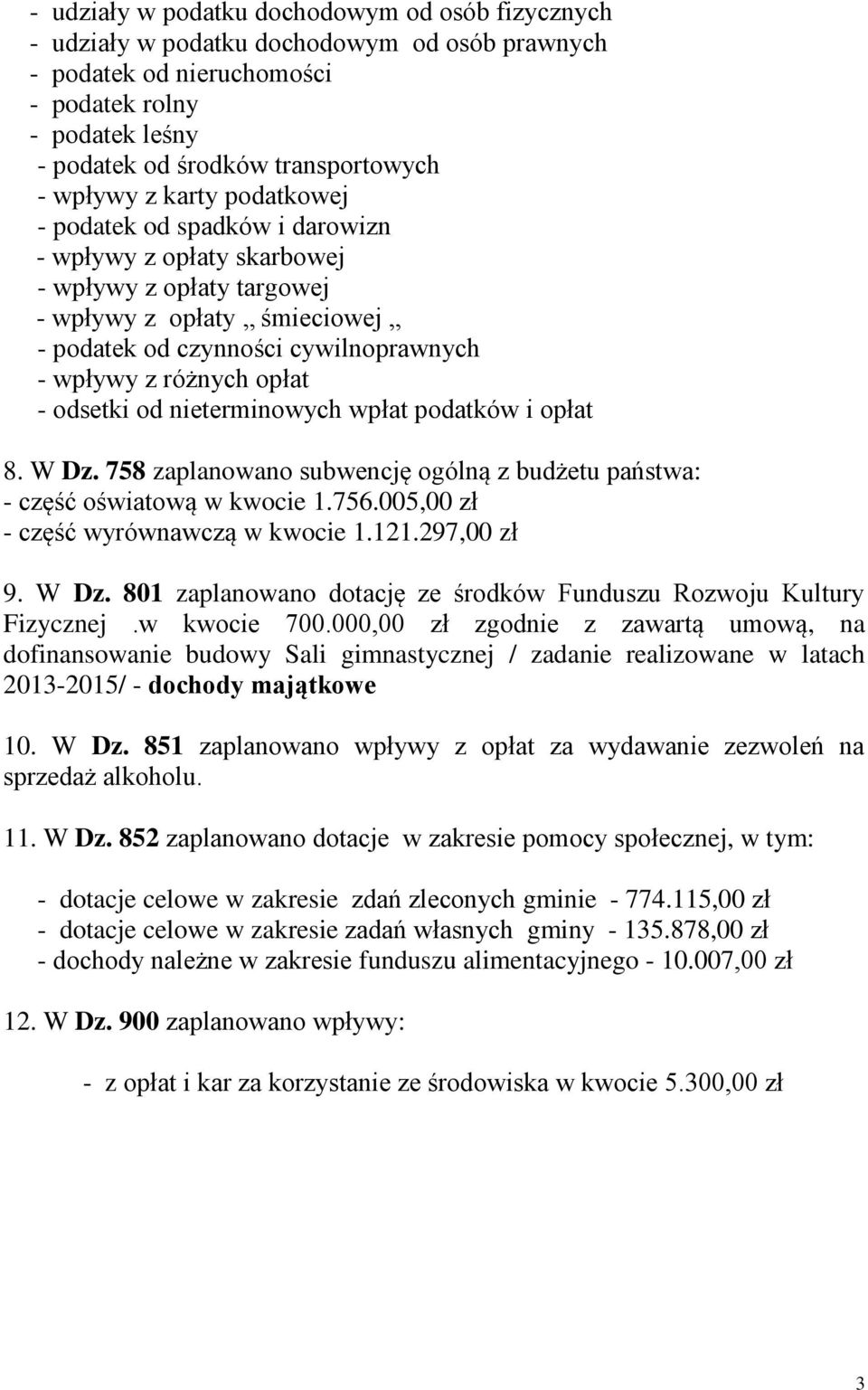 opłat - odsetki od nieterminowych wpłat podatków i opłat 8. W Dz. 758 zaplanowano subwencję ogólną z budżetu państwa: - część oświatową w kwocie 1.756.005,00 zł - część wyrównawczą w kwocie 1.121.