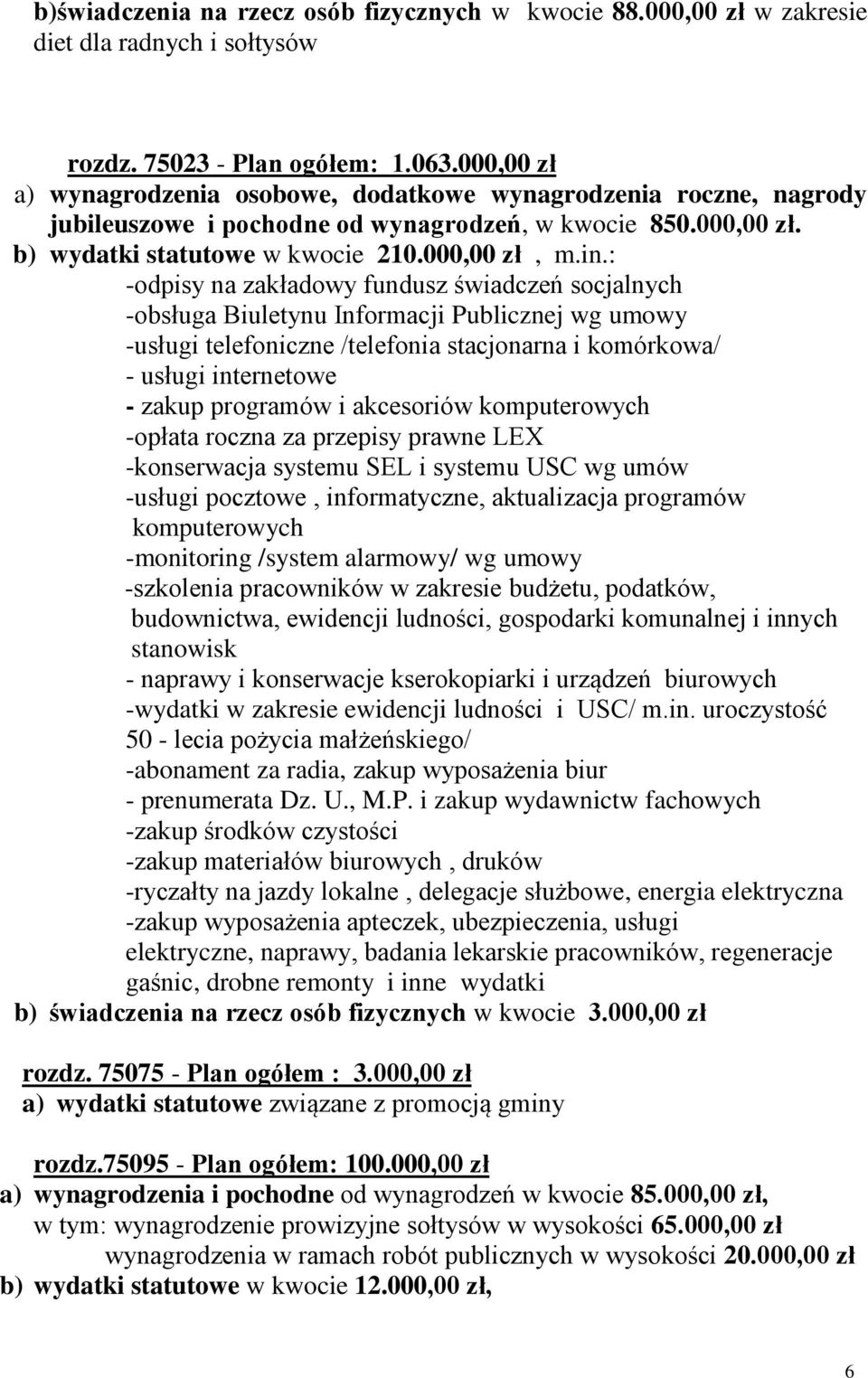 : -odpisy na zakładowy fundusz świadczeń socjalnych -obsługa Biuletynu Informacji Publicznej wg umowy -usługi telefoniczne /telefonia stacjonarna i komórkowa/ - usługi internetowe - zakup programów i