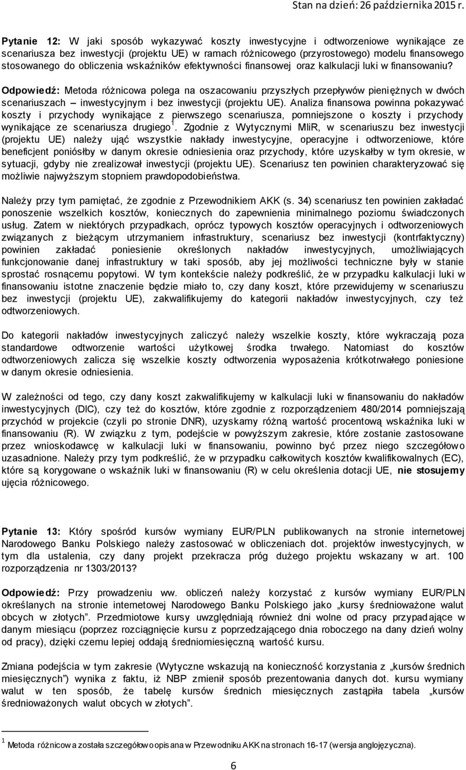 Odpowiedź: Metoda różnicowa polega na oszacowaniu przyszłych przepływów pieniężnych w dwóch scenariuszach inwestycyjnym i bez inwestycji (projektu UE).