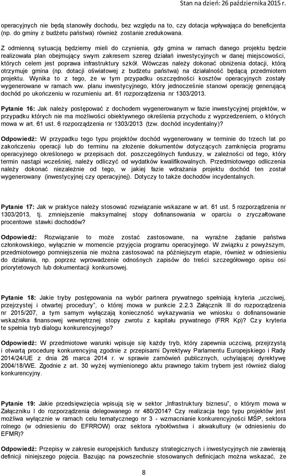 jest poprawa infrastruktury szkół. Wówczas należy dokonać obniżenia dotacji, którą otrzymuje gmina (np. dotacji oświatowej z budżetu państwa) na działalność będącą przedmiotem projektu.