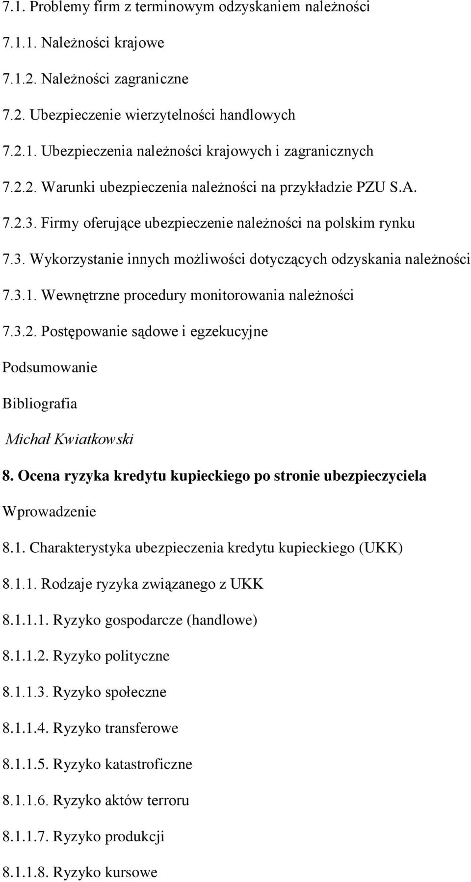 3.1. Wewnętrzne procedury monitorowania należności 7.3.2. Postępowanie sądowe i egzekucyjne Michał Kwiatkowski 8. Ocena ryzyka kredytu kupieckiego po stronie ubezpieczyciela 8.1. Charakterystyka ubezpieczenia kredytu kupieckiego (UKK) 8.