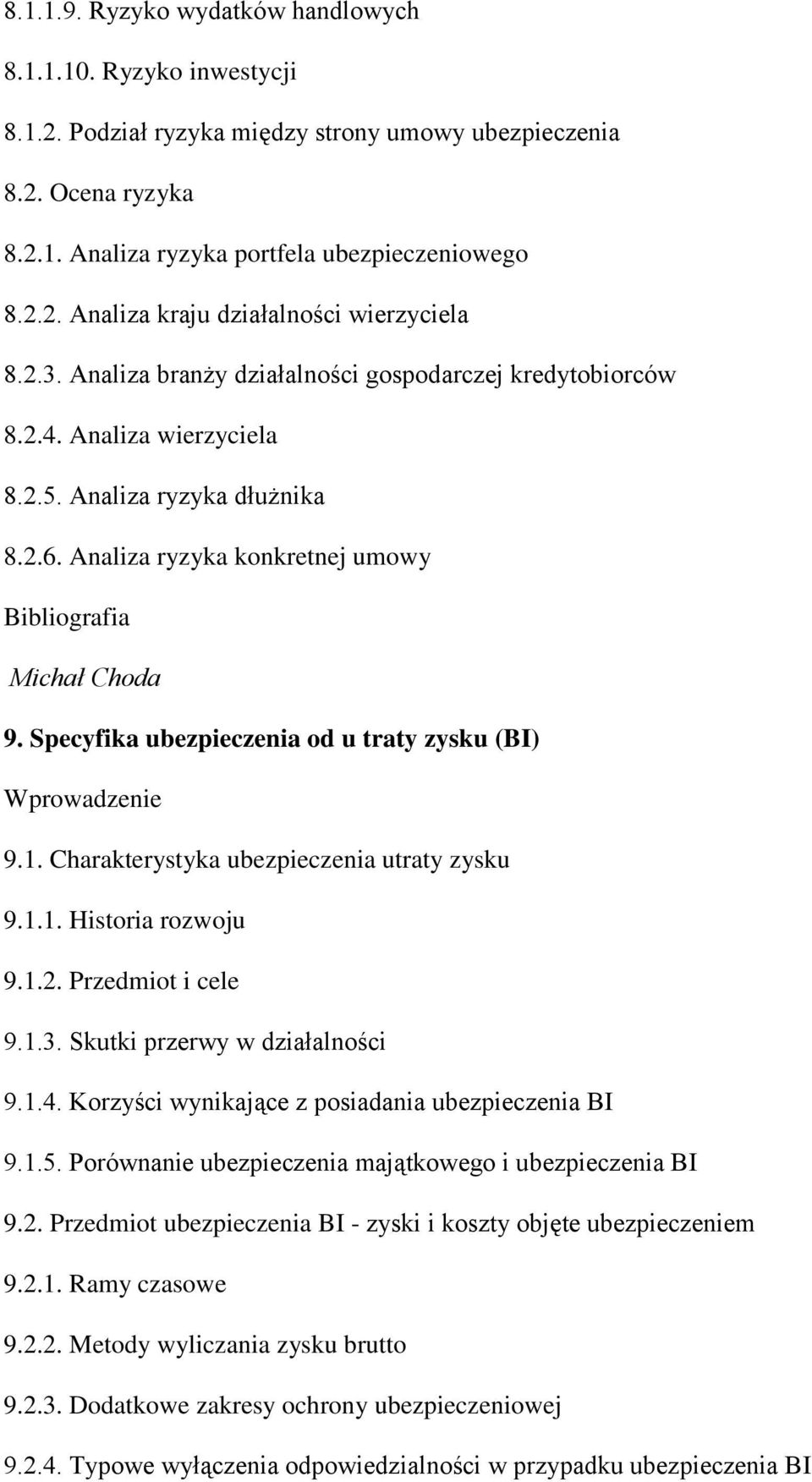 Specyfika ubezpieczenia od u traty zysku (BI) 9.1. Charakterystyka ubezpieczenia utraty zysku 9.1.1. Historia rozwoju 9.1.2. Przedmiot i cele 9.1.3. Skutki przerwy w działalności 9.1.4.