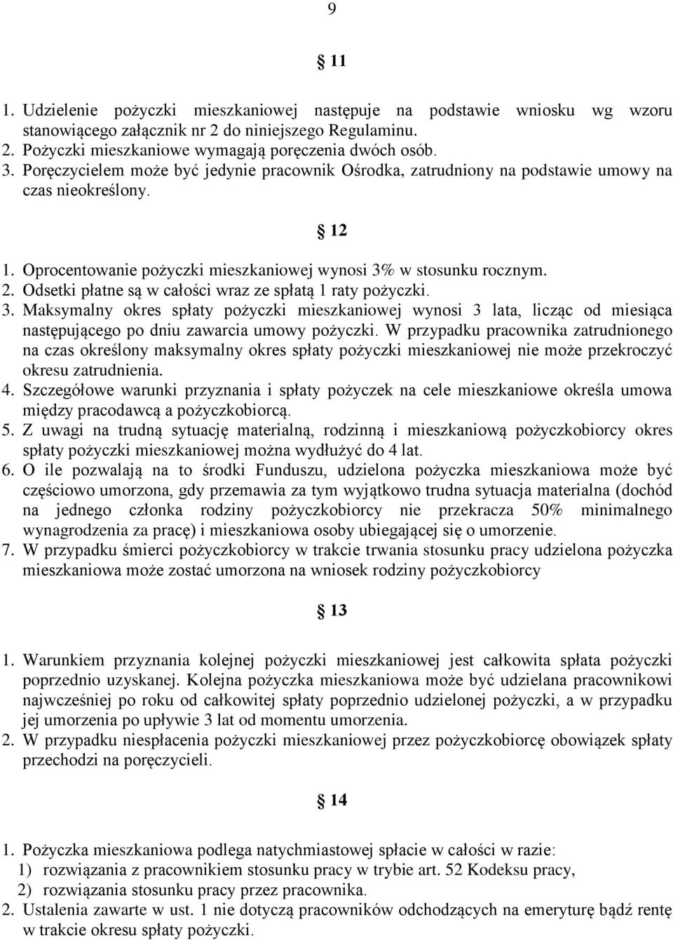Odsetki płatne są w całości wraz ze spłatą 1 raty pożyczki. 3. Maksymalny okres spłaty pożyczki mieszkaniowej wynosi 3 lata, licząc od miesiąca następującego po dniu zawarcia umowy pożyczki.