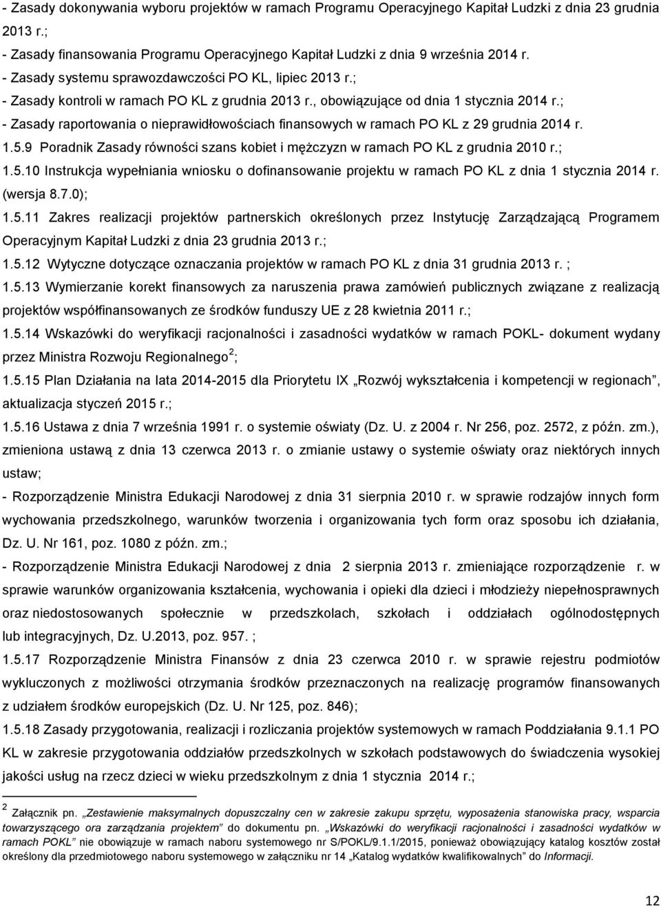 ; - Zasady raportowania o nieprawidłowościach finansowych w ramach PO KL z 29 grudnia 2014 r. 1.5.9 Poradnik Zasady równości szans kobiet i mężczyzn w ramach PO KL z grudnia 2010 r.; 1.5.10 Instrukcja wypełniania wniosku o dofinansowanie projektu w ramach PO KL z dnia 1 stycznia 2014 r.