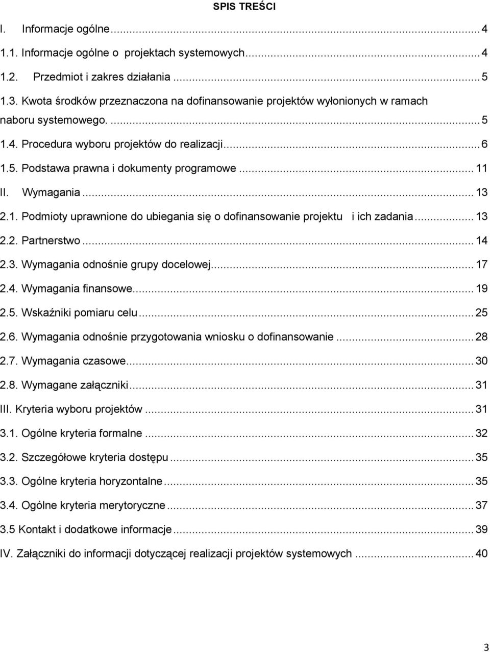 .. 11 II. Wymagania... 13 2.1. Podmioty uprawnione do ubiegania się o dofinansowanie projektu i ich zadania... 13 2.2. Partnerstwo... 14 2.3. Wymagania odnośnie grupy docelowej... 17 2.4. Wymagania finansowe.