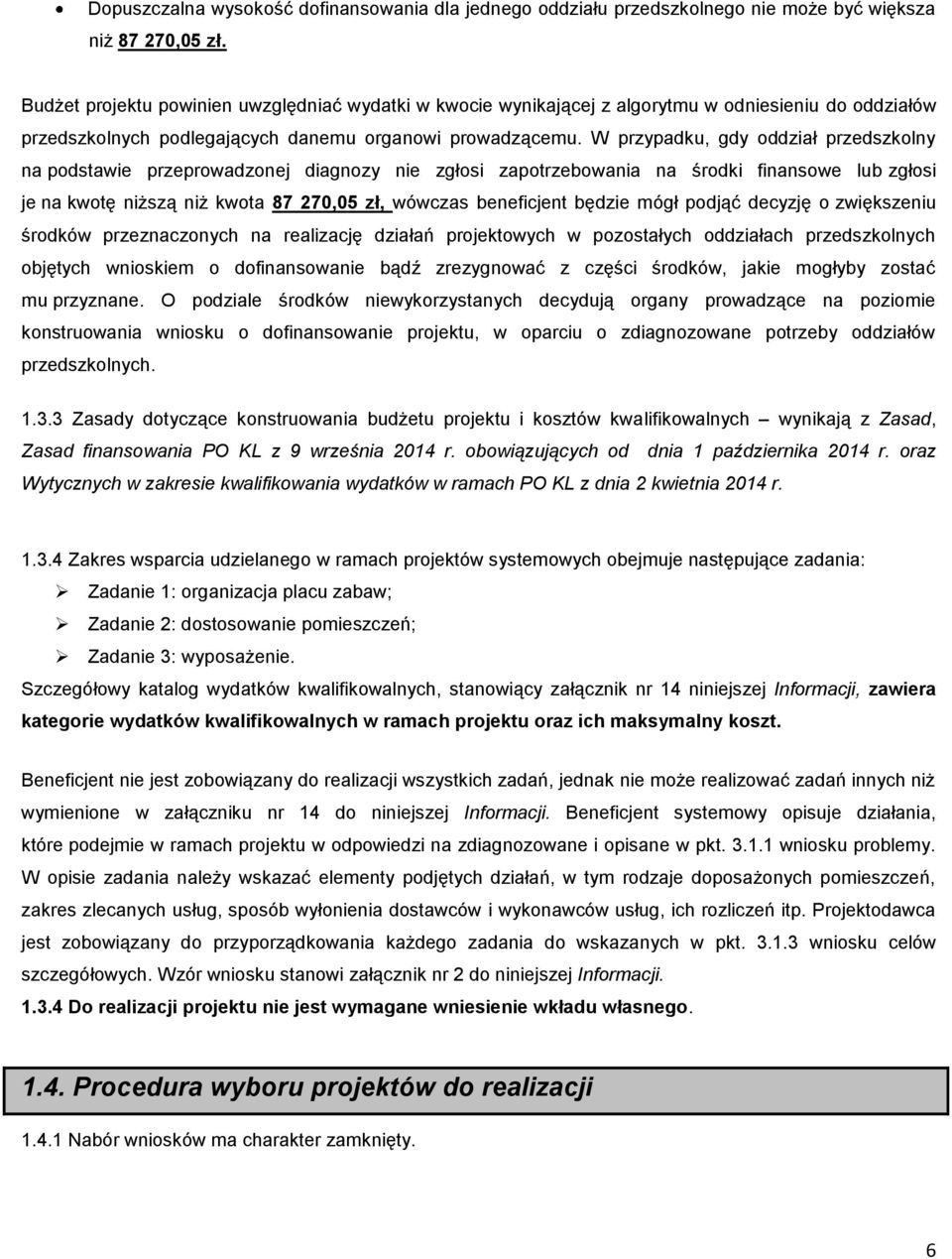 W przypadku, gdy oddział przedszkolny na podstawie przeprowadzonej diagnozy nie zgłosi zapotrzebowania na środki finansowe lub zgłosi je na kwotę niższą niż kwota 87 270,05 zł, wówczas beneficjent