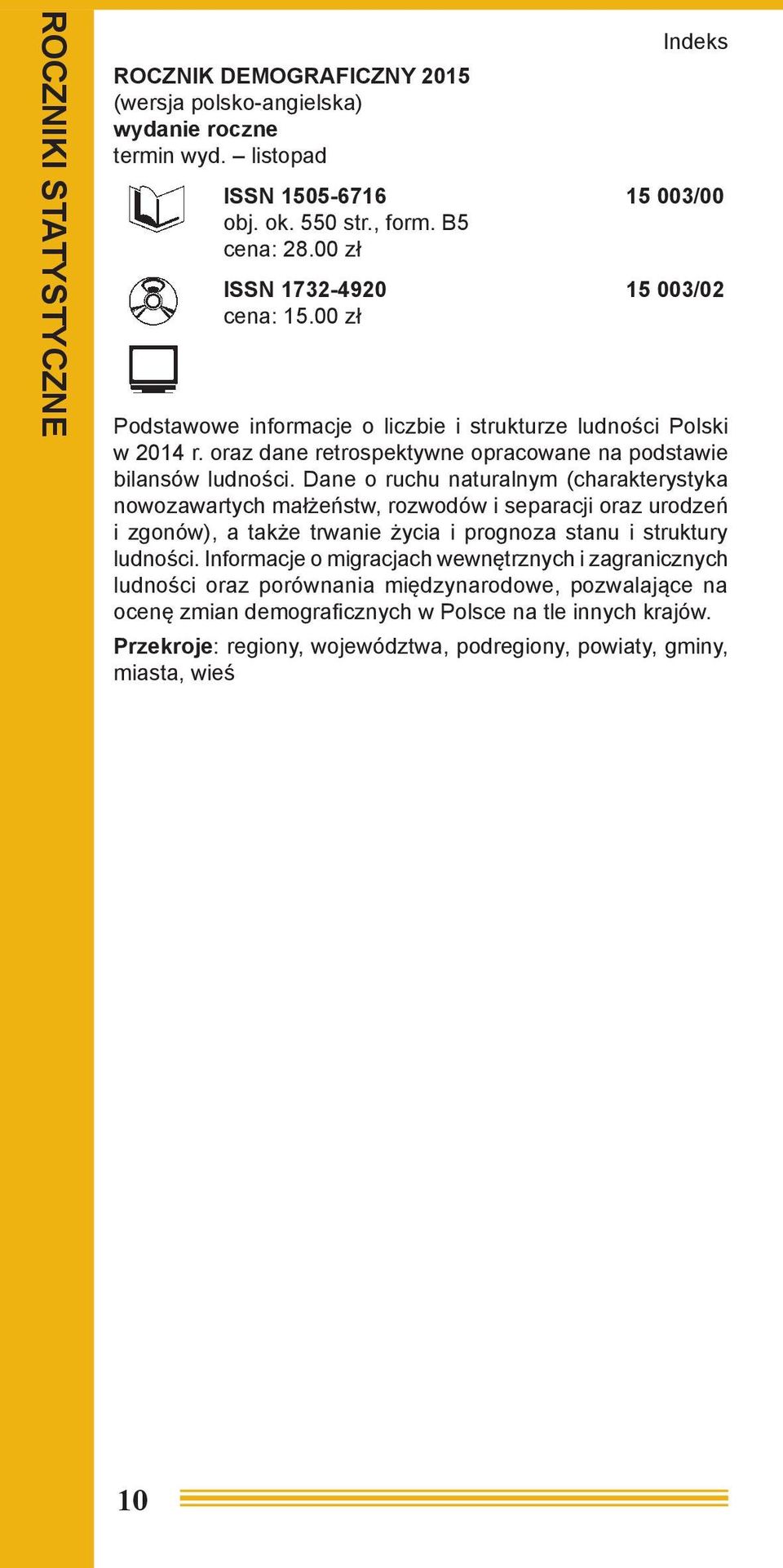 Dane o ruchu naturalnym (charakterystyka nowozawartych małżeństw, rozwodów i separacji oraz urodzeń i zgonów), a także trwanie życia i prognoza stanu i struktury ludności.