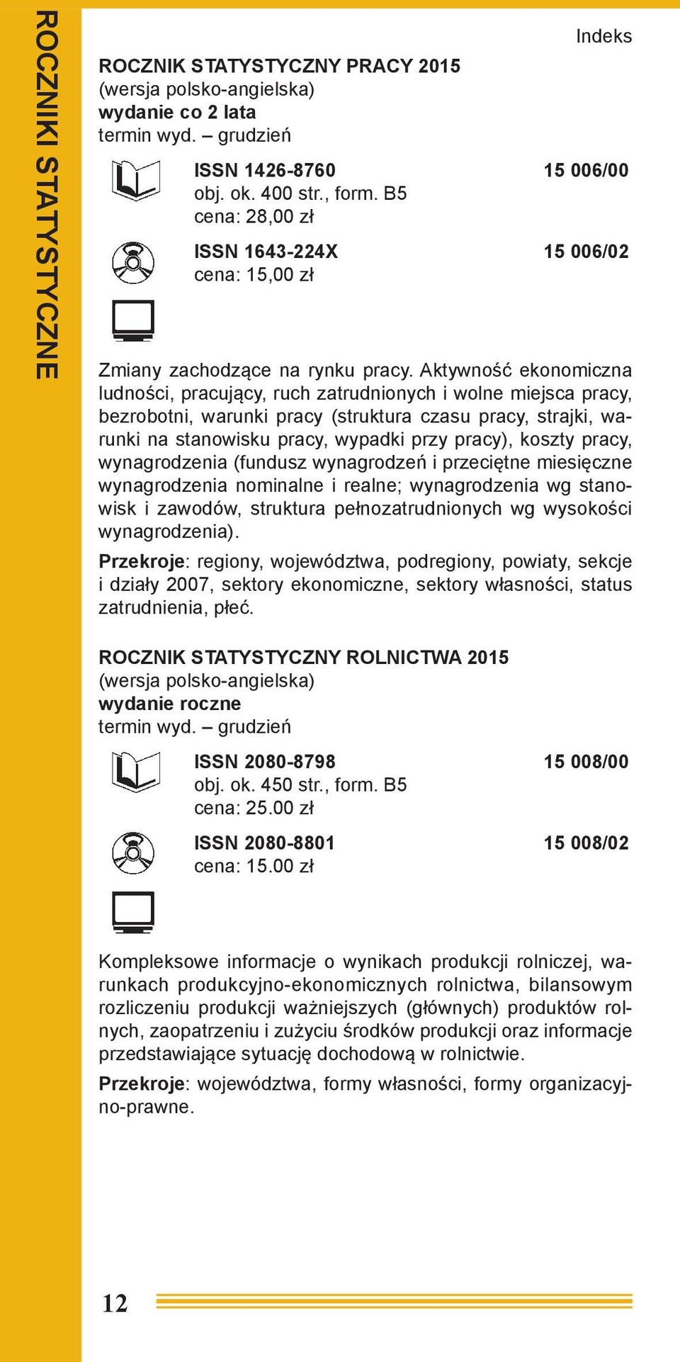 Aktywność ekonomiczna ludności, pracujący, ruch zatrudnionych i wolne miejsca pracy, bezrobotni, warunki pracy (struktura czasu pracy, strajki, warunki na stanowisku pracy, wypadki przy pracy),
