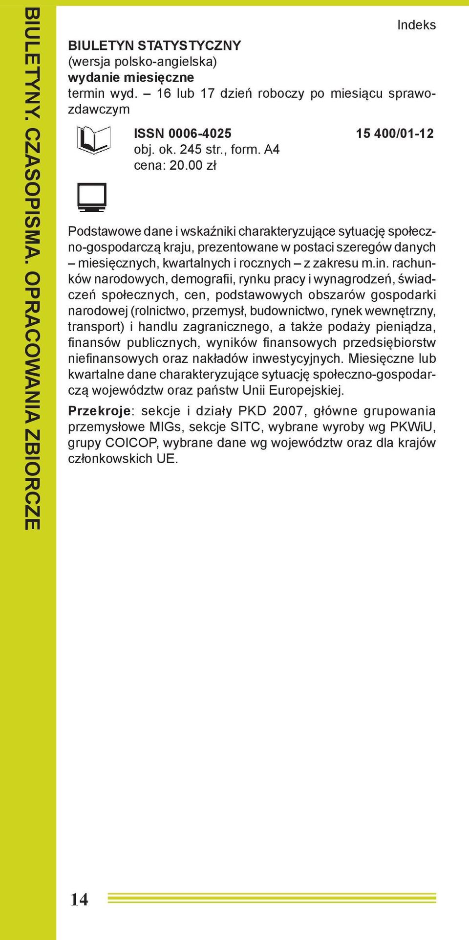 rachunków narodowych, demografii, rynku pracy i wynagrodzeń, świadczeń społecznych, cen, podstawowych obszarów gospodarki narodowej (rolnictwo, przemysł, budownictwo, rynek wewnętrzny, transport) i