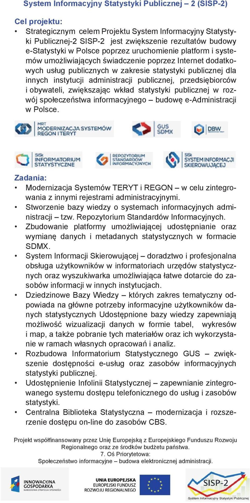 publicznej, przedsiębiorców i obywateli, zwiększając wkład statystyki publicznej w rozwój społeczeństwa informacyjnego budowę e-administracji w Polsce.