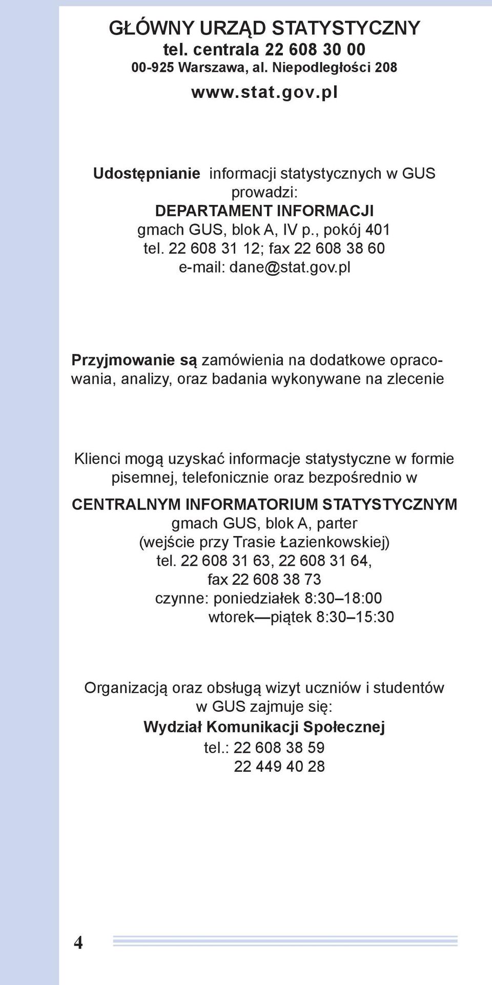 pl Przyjmowanie są zamówienia na dodatkowe opracowania, analizy, oraz badania wykonywane na zlecenie Klienci mogą uzyskać informacje statystyczne w formie pisemnej, telefonicznie oraz bezpośrednio w