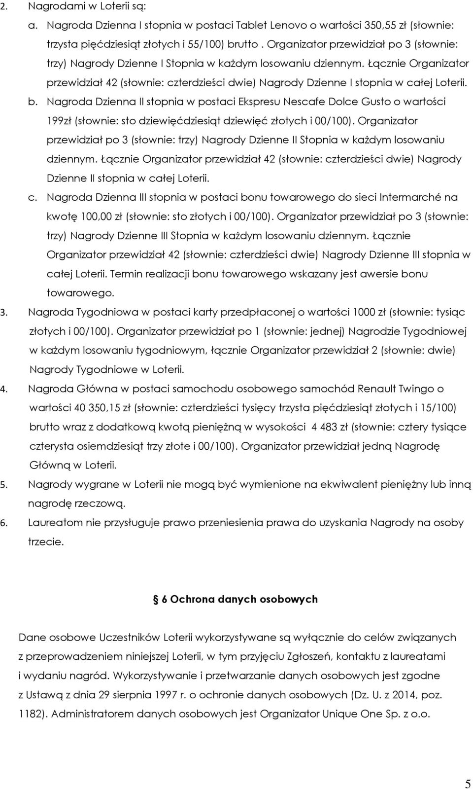 Łącznie Organizator przewidział 42 (słownie: czterdzieści dwie) Nagrody Dzienne I stopnia w całej Loterii. b.