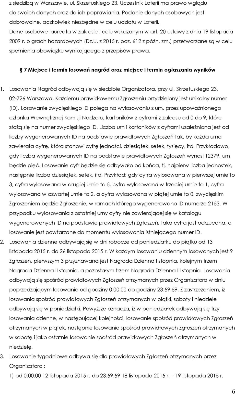 o grach hazardowych (Dz.U. z 2015 r. poz. 612 z późn. zm.) przetwarzane są w celu spełnienia obowiązku wynikającego z przepisów prawa.