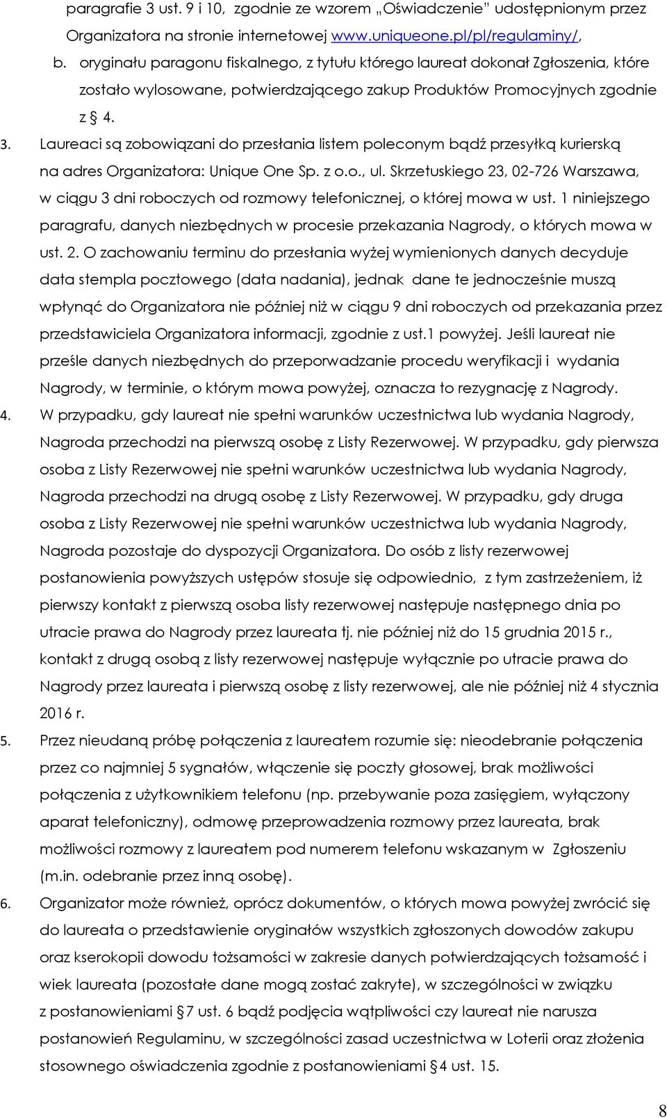 Laureaci są zobowiązani do przesłania listem poleconym bądź przesyłką kurierską na adres Organizatora: Unique One Sp. z o.o., ul.