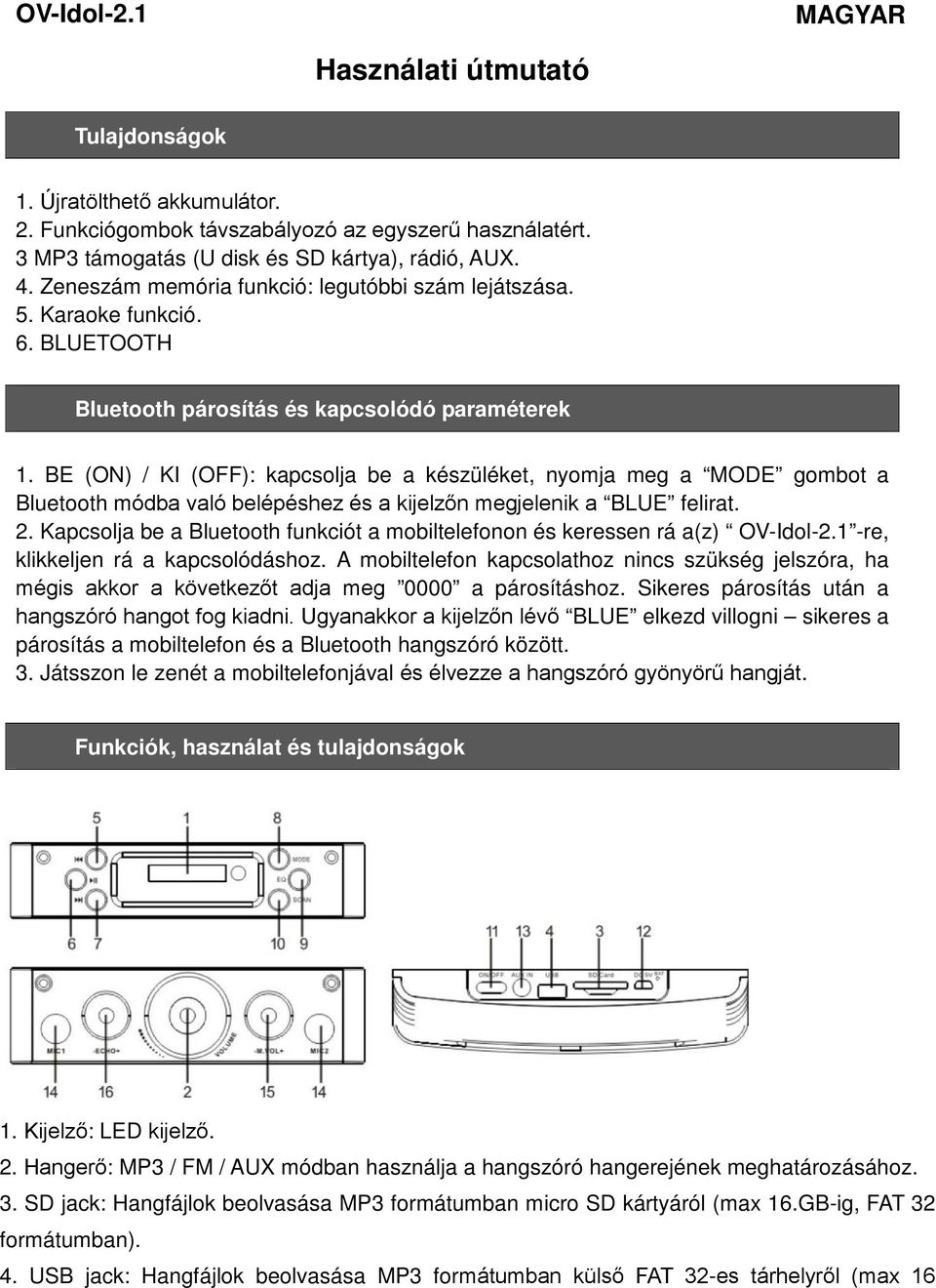 BE (ON) / KI (OFF): kapcsolja be a készüléket, nyomja meg a MODE gombot a Bluetooth módba való belépéshez és a kijelzőn megjelenik a BLUE felirat. 2.