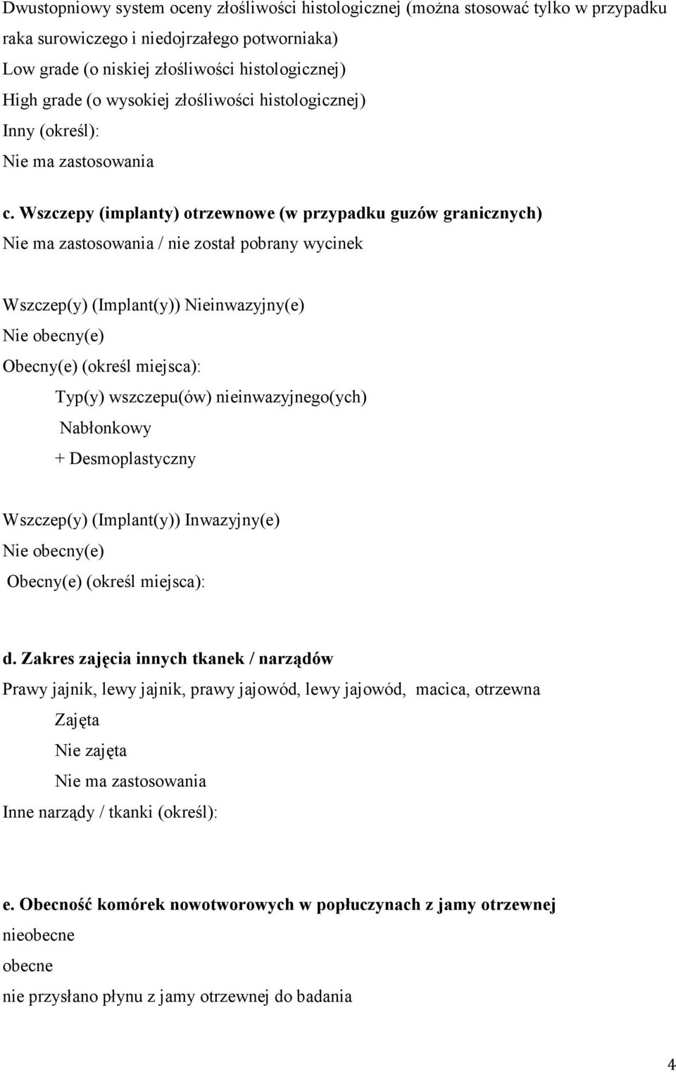 Wszczepy (implanty) otrzewnowe (w przypadku guzów granicznych) / nie został pobrany wycinek Wszczep(y) (Implant(y)) Nieinwazyjny(e) Nie obecny(e) Obecny(e) (określ miejsca): Typ(y) wszczepu(ów)