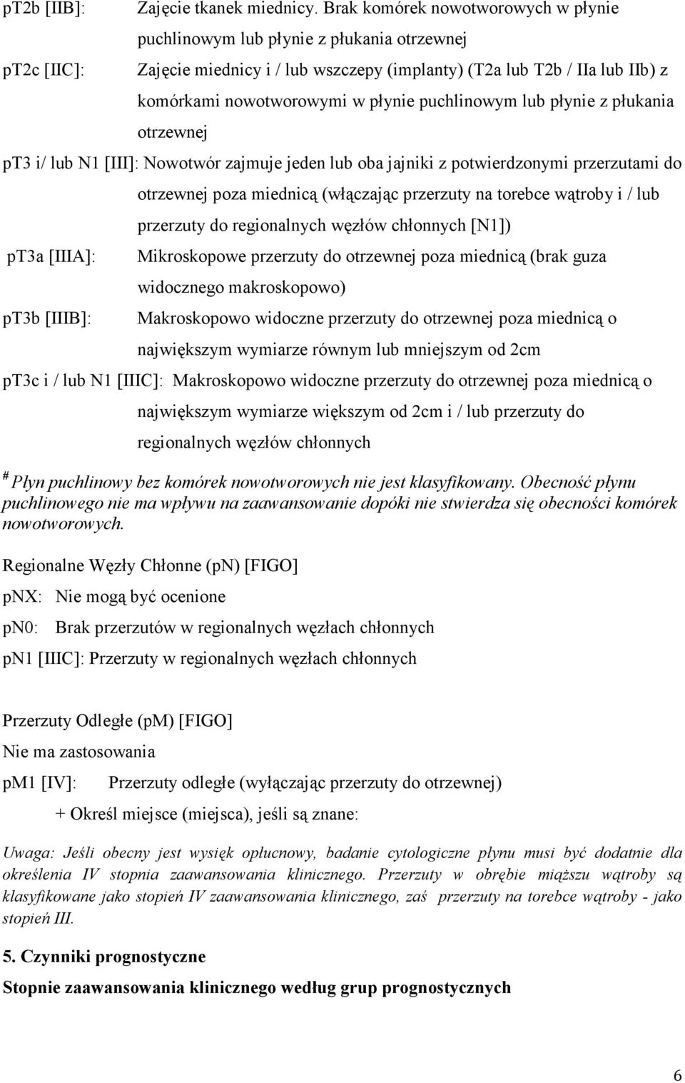lub płynie z płukania otrzewnej pt3 i/ lub N1 [III]: Nowotwór zajmuje jeden lub oba jajniki z potwierdzonymi przerzutami do pt3a [IIIA]: pt3b [IIIB]: otrzewnej poza miednicą (włączając przerzuty na