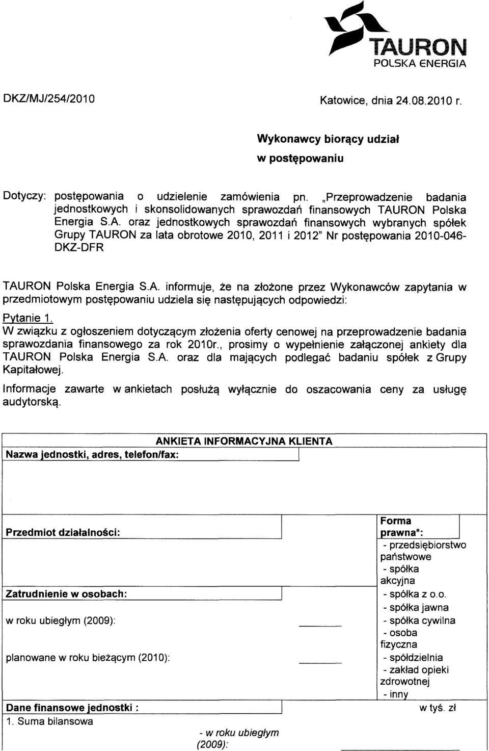 RON Polska Energia S.A. oraz jednostkowych sprawozdań finansowych wybranych spółek Grupy TAURON za lata obrotowe 2010, 2011 i 2012" Nr postępowania 2010-046- DKZ-DFR TAURON Polska Energia S.A. informuje, że na złożone przez Wykonawców zapytania w przedmiotowym postępowaniu udziela się następujących odpowiedzi: Pytanie 1.