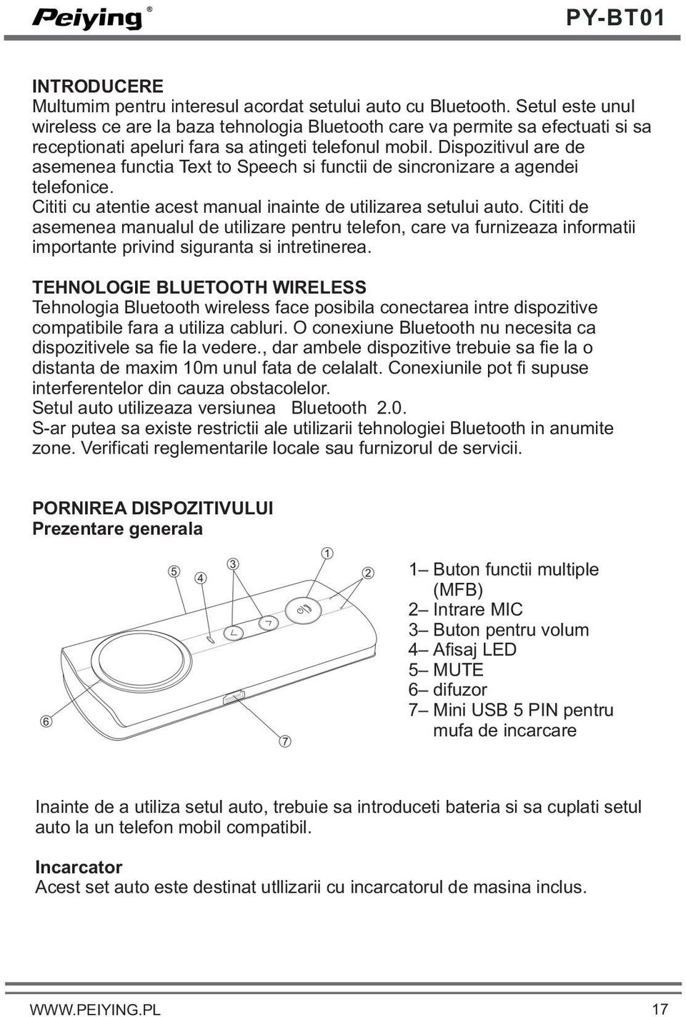 Dispozitivul are de asemenea functia Text to Speech si functii de sincronizare a agendei telefonice. Cititi cu atentie acest manual inainte de utilizarea setului auto.