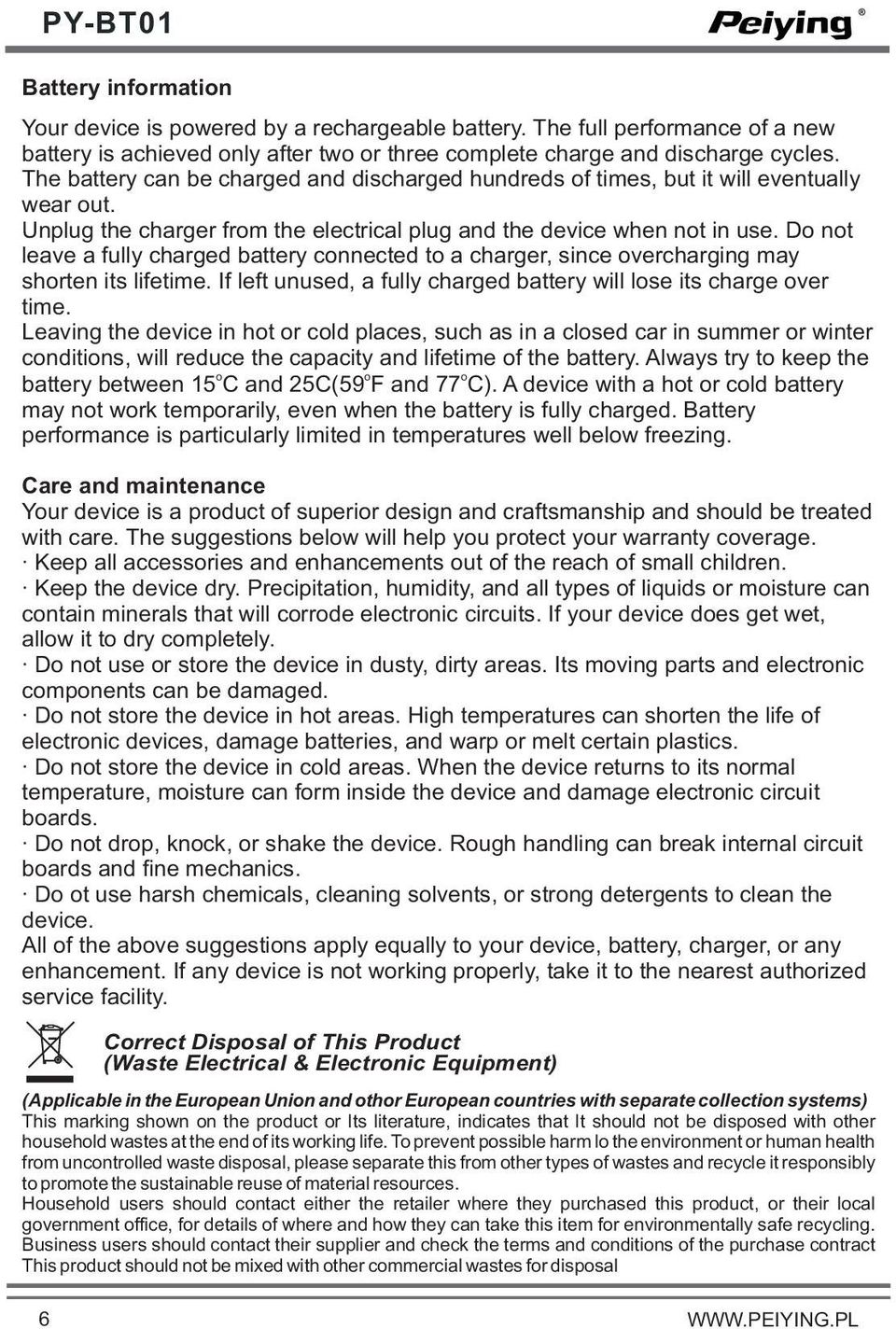 Do not leave a fully charged battery connected to a charger, since overcharging may shorten its lifetime. If left unused, a fully charged battery will lose its charge over time.