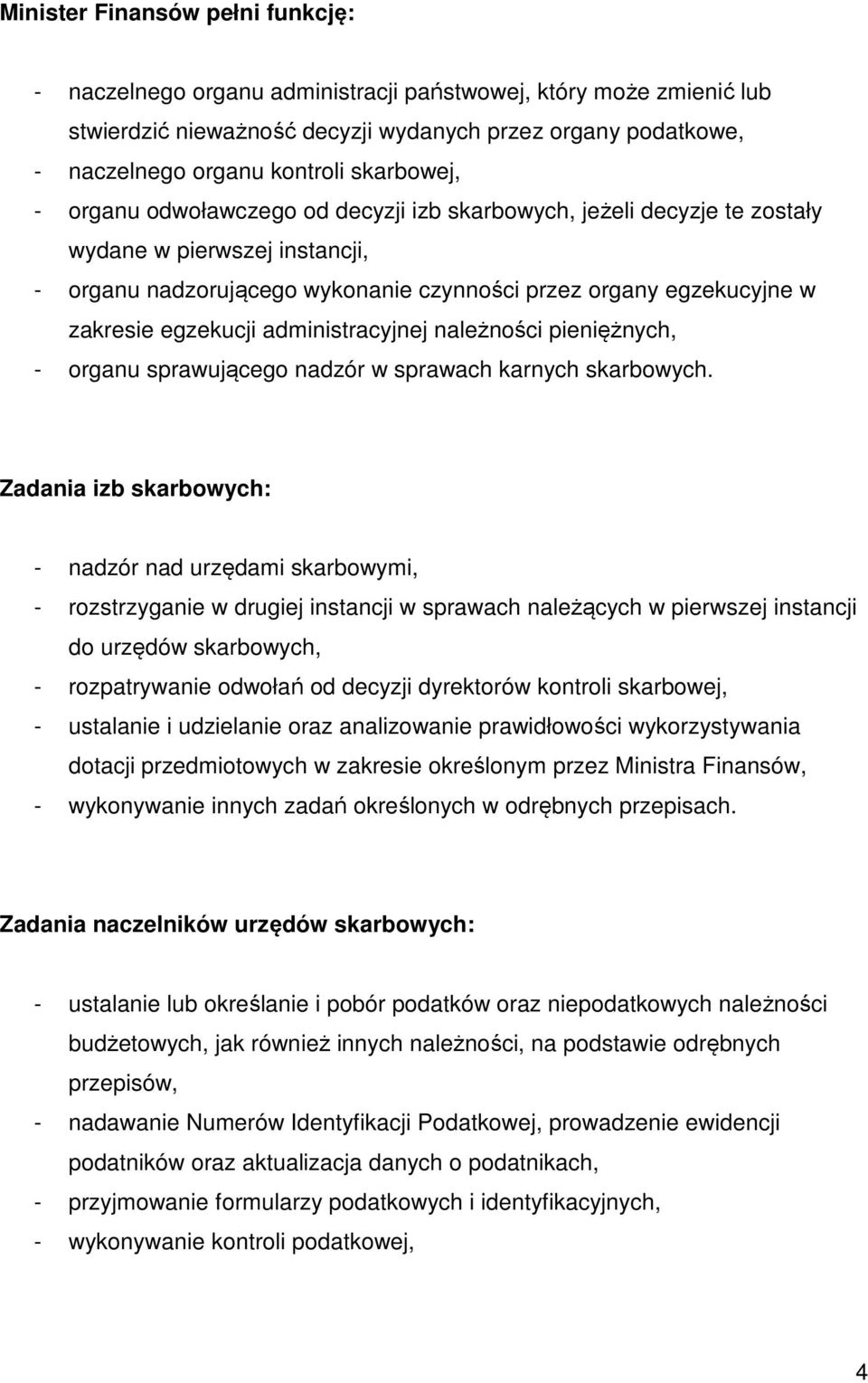 egzekucji administracyjnej należności pieniężnych, - organu sprawującego nadzór w sprawach karnych skarbowych.