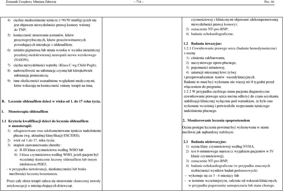 przeciwwirusowych powodujących interakcje z sildenafilem; 6) retinitis pigmetosa lub utrata wzroku w wyniku nietętniczej przedniej niedokrwiennej neuropatii nerwu wzrokowego (NAION); 7) ciężka