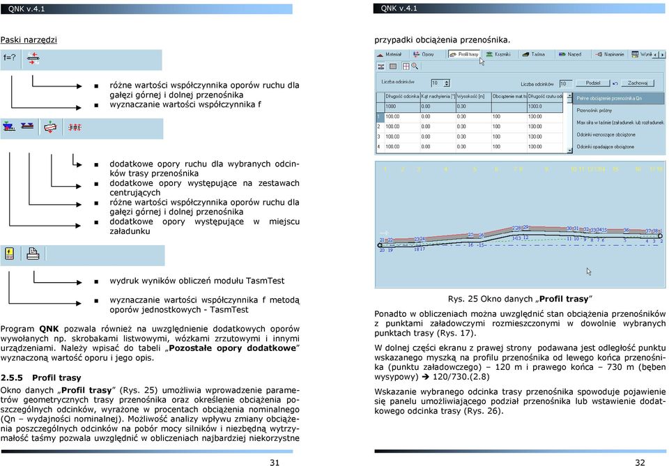 występujące na zestawach centrujących róŝne wartości współczynnika oporów ruchu dla gałęzi górnej i dolnej przenośnika dodatkowe opory występujące w miejscu załadunku wydruk wyników obliczeń modułu