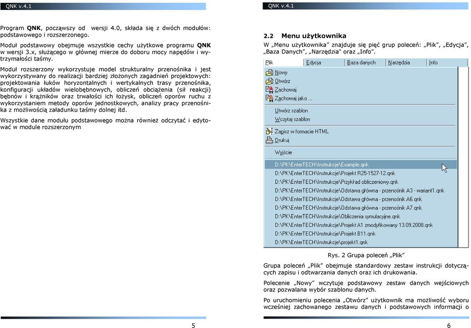 Moduł rozszerzony wykorzystuje model strukturalny przenośnika i jest wykorzystywany do realizacji bardziej złoŝonych zagadnień projektowych: projektowania łuków horyzontalnych i wertykalnych trasy