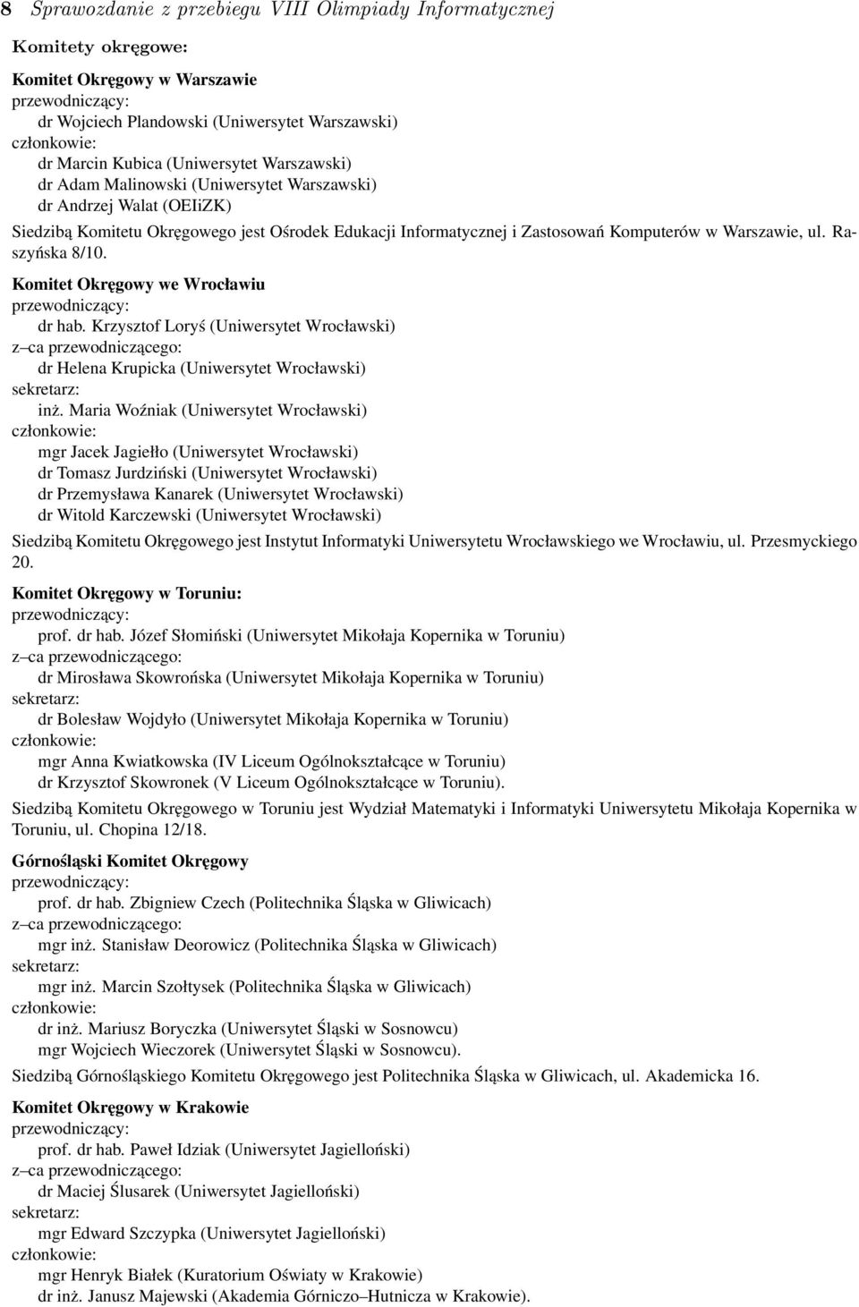 ul. Raszyńska 8/10. Komitet Okręgowy we Wrocławiu przewodniczący: dr hab. Krzysztof Loryś (Uniwersytet Wrocławski) z ca przewodniczącego: dr Helena Krupicka (Uniwersytet Wrocławski) sekretarz: inż.