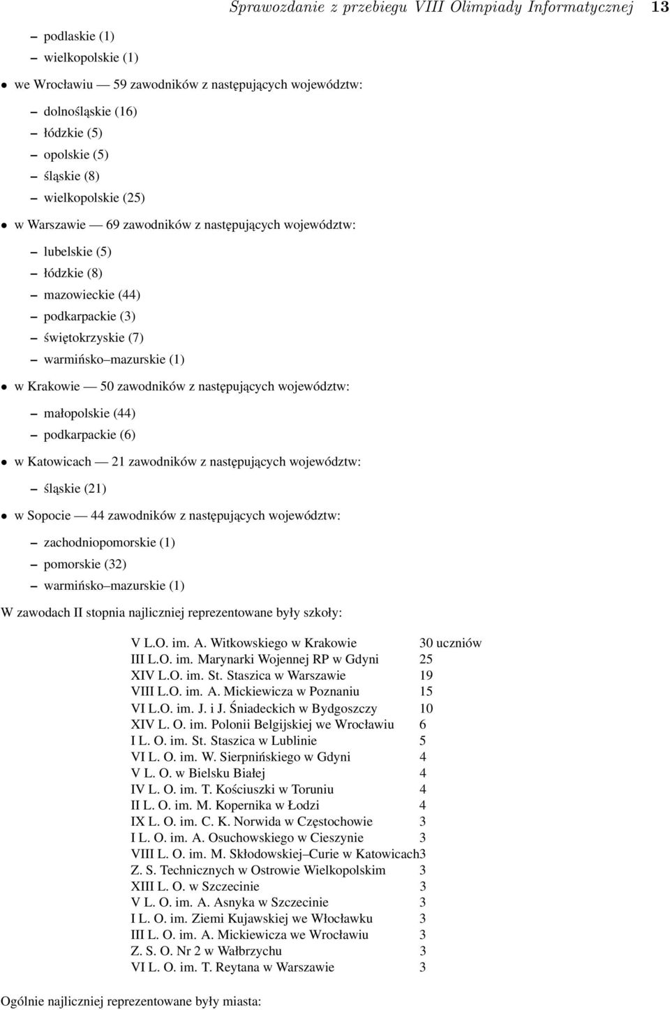 zawodników z następujących województw: małopolskie (44) podkarpackie (6) w Katowicach 21 zawodników z następujących województw: śląskie (21) w Sopocie 44 zawodników z następujących województw: